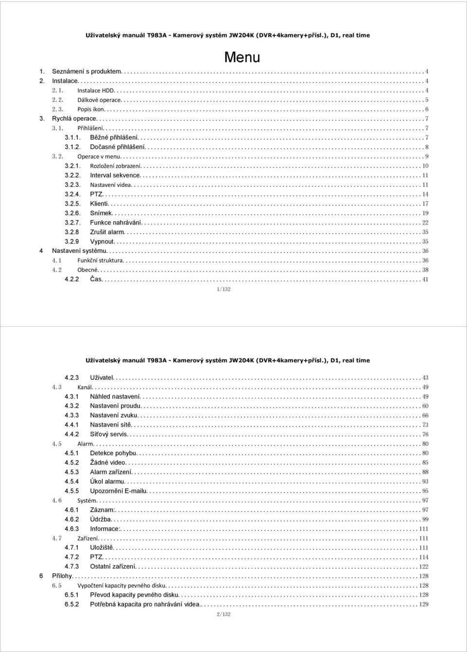 ..22 3.2.8 Zrušit alarm...35 3.2.9 Vypnout...35 4 Nastavení systému...36 4.1 Funkční struktura...36 4.2 Obecné...38 4.2.2 Čas...41 1/132 4.2.3 Uživatel...43 4.3 Kanál...49 4.3.1 Náhled nastavení...49 4.3.2 Nastavení proudu.