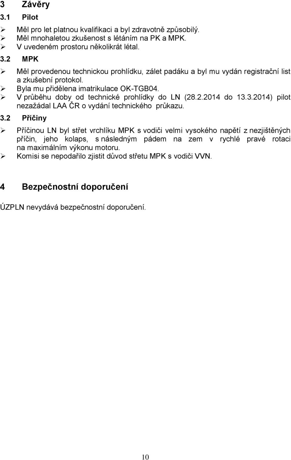 2 Příčiny Příčinou LN byl střet vrchlíku MPK s vodiči velmi vysokého napětí z nezjištěných příčin, jeho kolaps, s následným pádem na zem v rychlé pravé rotaci na maximálním výkonu motoru.