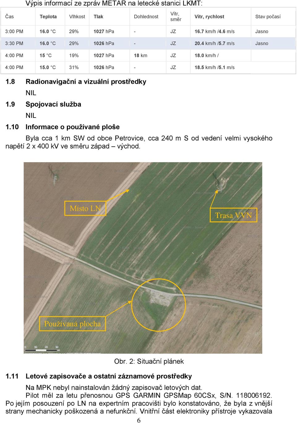 9 Spojovací služba 1.10 Informace o používané ploše Byla cca 1 km SW od obce Petrovice, cca 240 m S od vedení velmi vysokého napětí 2 x 400 kv ve směru západ východ.