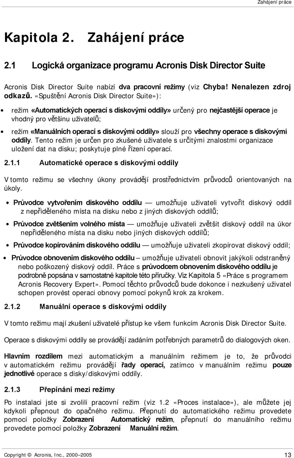 slouží pro všechny operace s diskovými oddíly. Tento režim je určen pro zkušené uživatele s určitými znalostmi organizace uložení dat na disku; poskytuje plné řízení operací. 2.1.