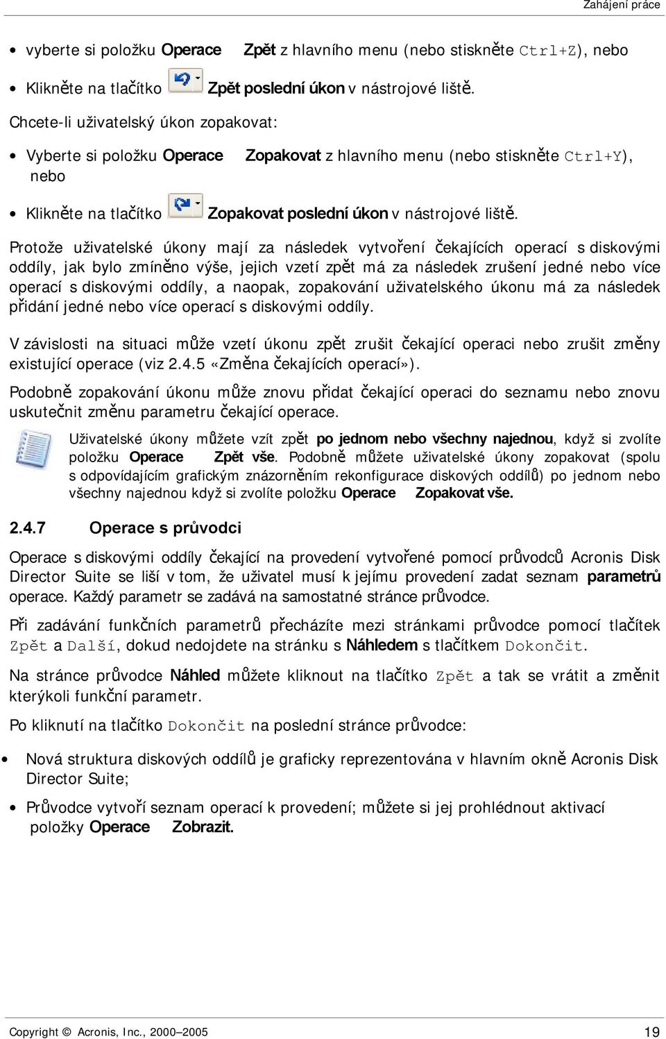 Protože uživatelské úkony mají za následek vytvoření čekajících operací s diskovými oddíly, jak bylo zmíněno výše, jejich vzetí zpět má za následek zrušení jedné nebo více operací s diskovými oddíly,