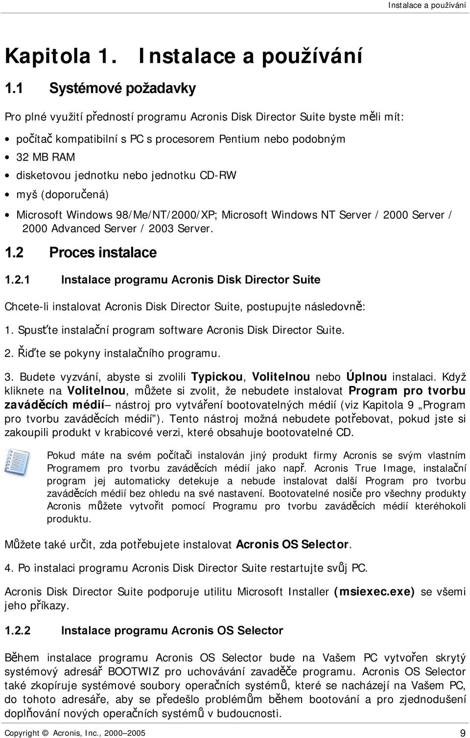 jednotku CD-RW myš (doporučená) Microsoft Windows 98/Me/NT/2000/XP; Microsoft Windows NT Server / 2000 Server / 2000 Advanced Server / 2003 Server. 1.2 Proces instalace 1.2.1 Instalace programu Acronis Disk Director Suite Chcete-li instalovat Acronis Disk Director Suite, postupujte následovně: 1.