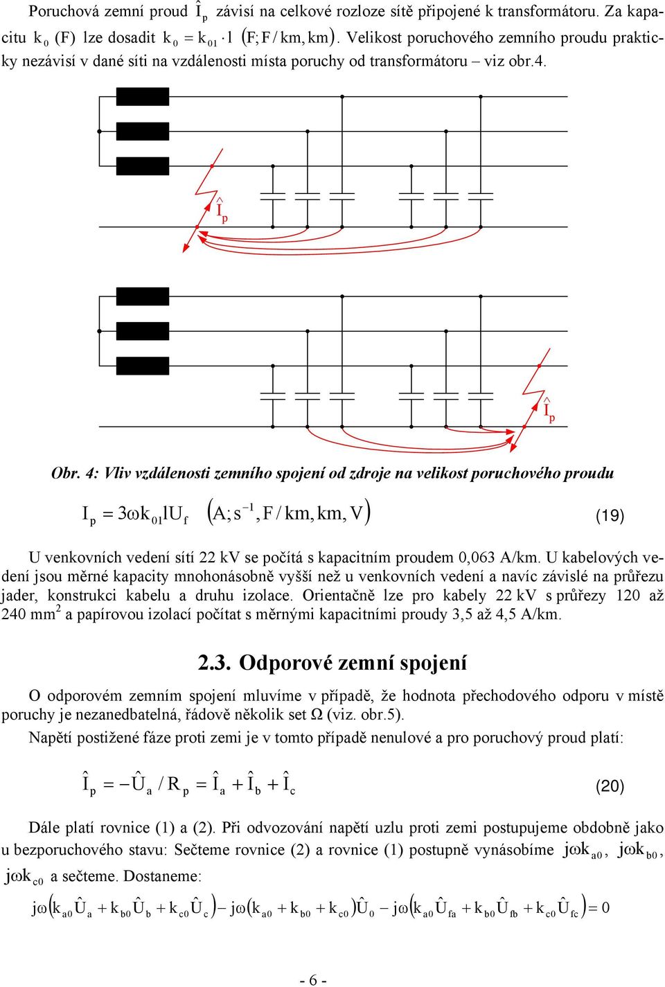 4: Vliv vzdálenosti zemního sojení od zdroje n velikost oruhového roudu I ( A;s, F / km, km,v) 3ωk lu (9) f U venkovníh vedení sítí kv se očítá s kitním roudem,63 A/km.