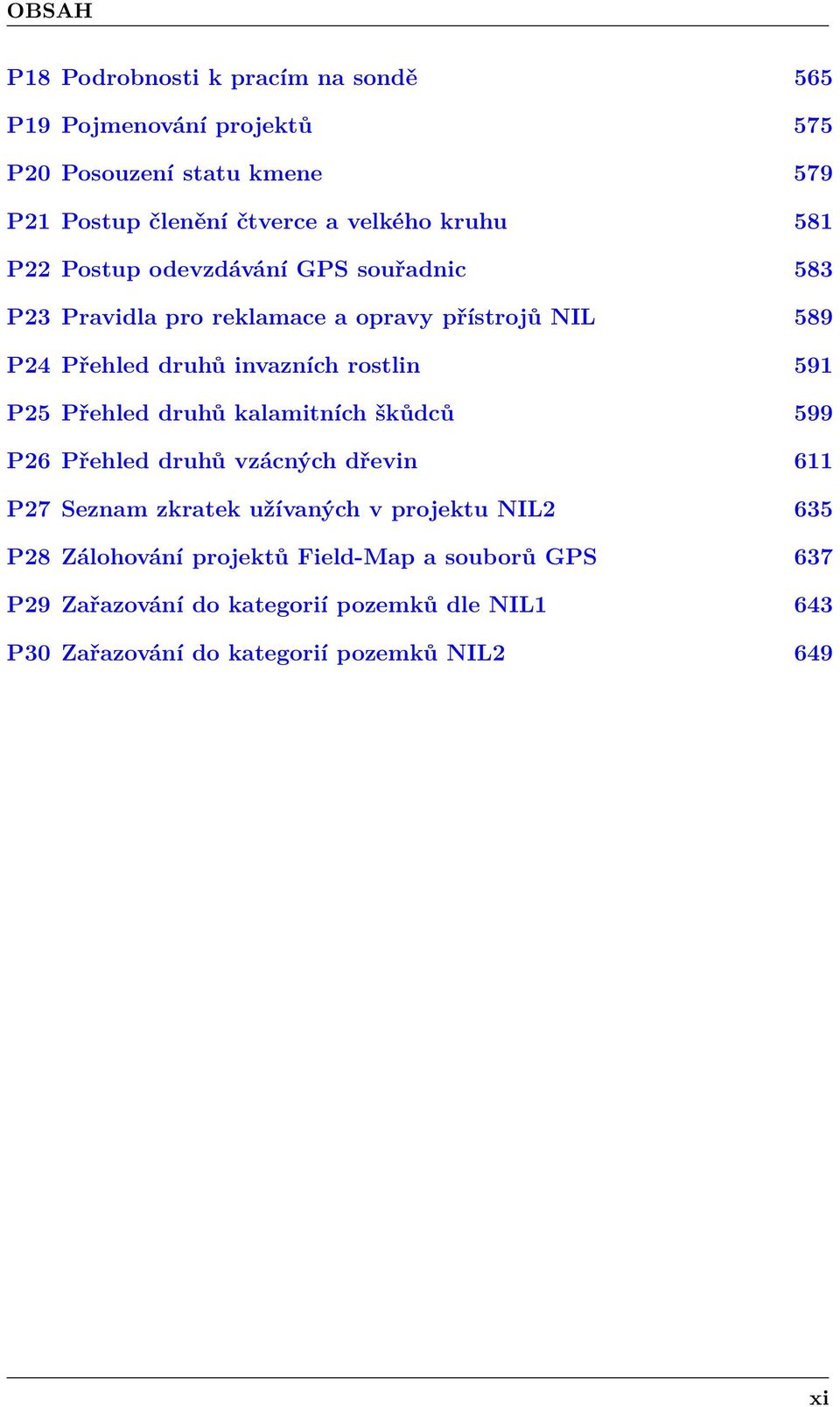 591 P25 Přehled druhů kalamitních škůdců 599 P26 Přehled druhů vzácných dřevin 611 P27 Seznam zkratek užívaných v projektu NIL2 635 P28