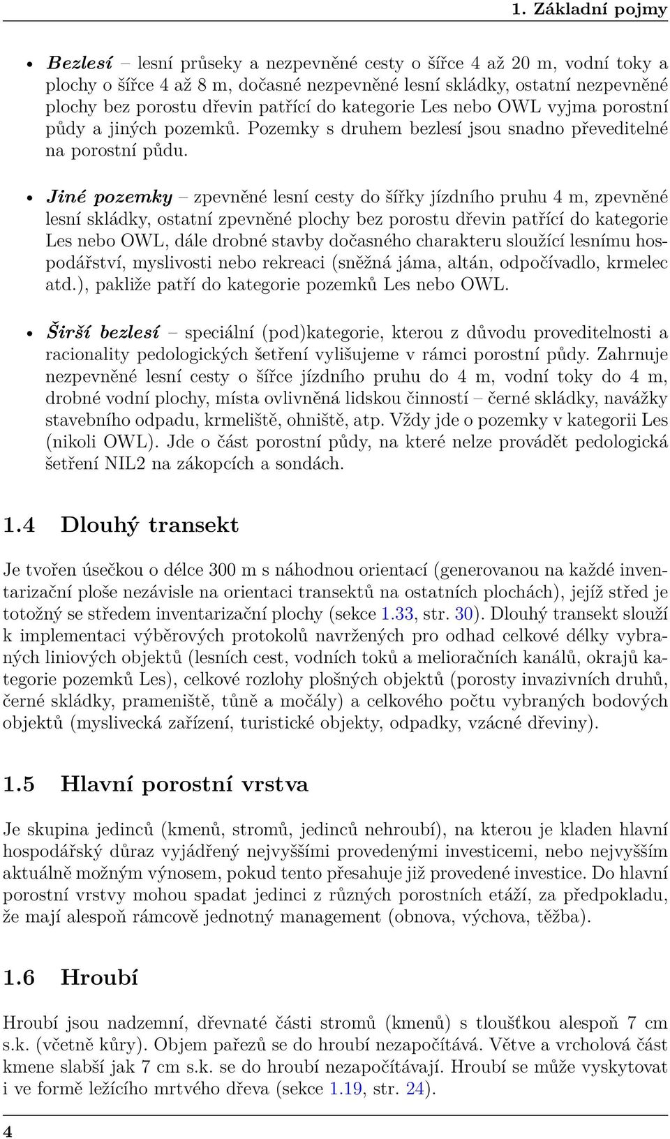 Jiné pozemky zpevněné lesní cesty do šířky jízdního pruhu 4 m, zpevněné lesní skládky, ostatní zpevněné plochy bez porostu dřevin patřící do kategorie Les nebo OWL, dále drobné stavby dočasného