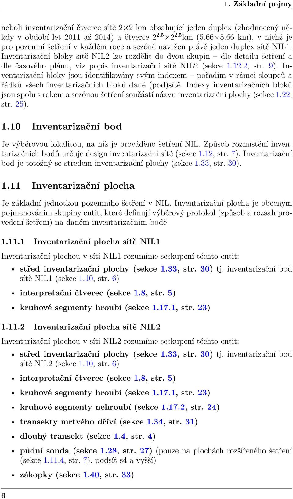 Inventarizační bloky sítě NIL2 lze rozdělit do dvou skupin dle detailu šetření a dle časového plánu, viz popis inventarizační sítě NIL2 (sekce 1.12.2, str. 9).