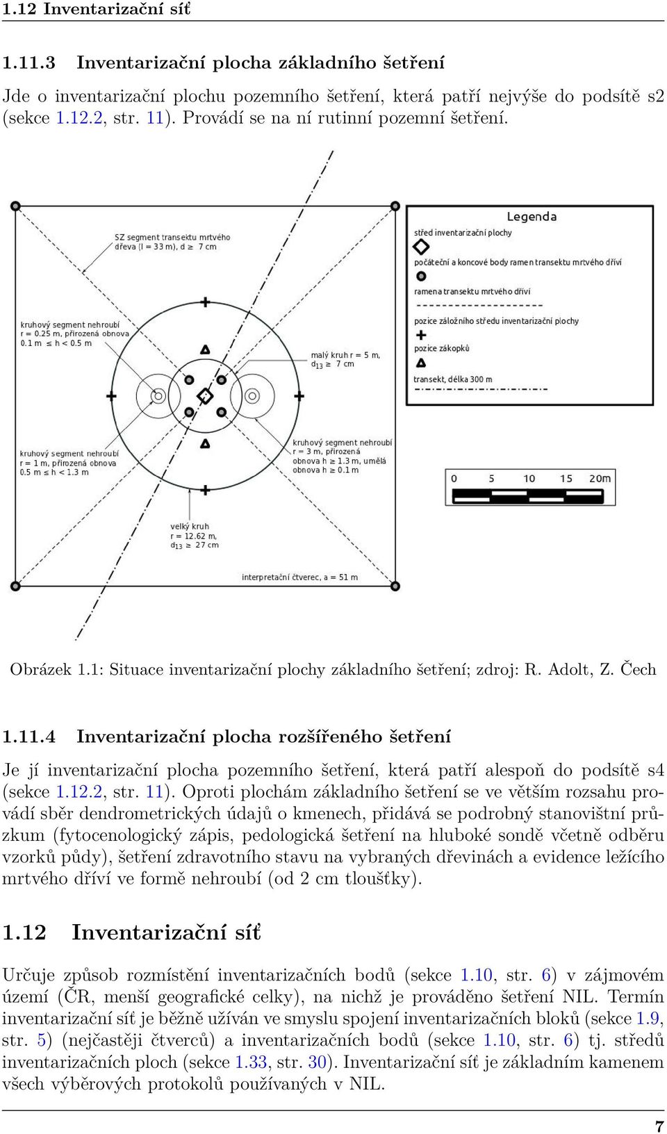 4 Inventarizační plocha rozšířeného šetření Je jí inventarizační plocha pozemního šetření, která patří alespoň do podsítě s4 (sekce 1.12.2, str. 11).