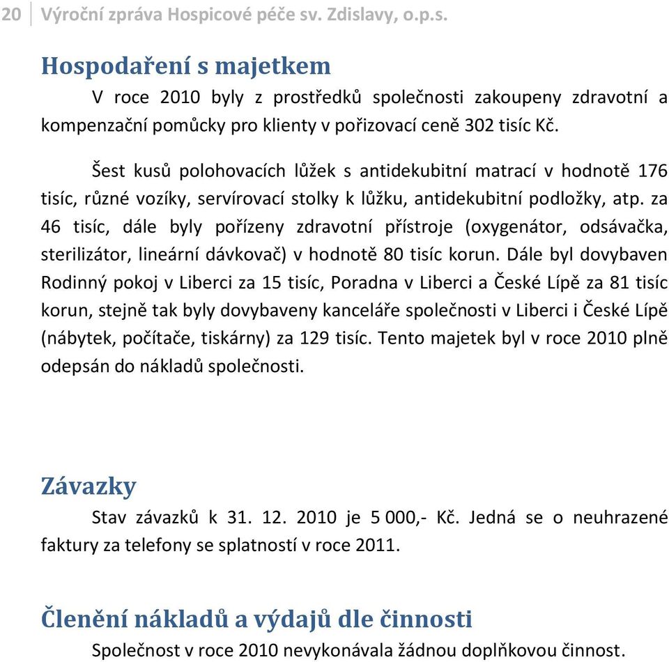 za 46 tisíc, dále byly pořízeny zdravotní přístroje (oxygenátor, odsávačka, sterilizátor, lineární dávkovač) v hodnotě 80 tisíc korun.