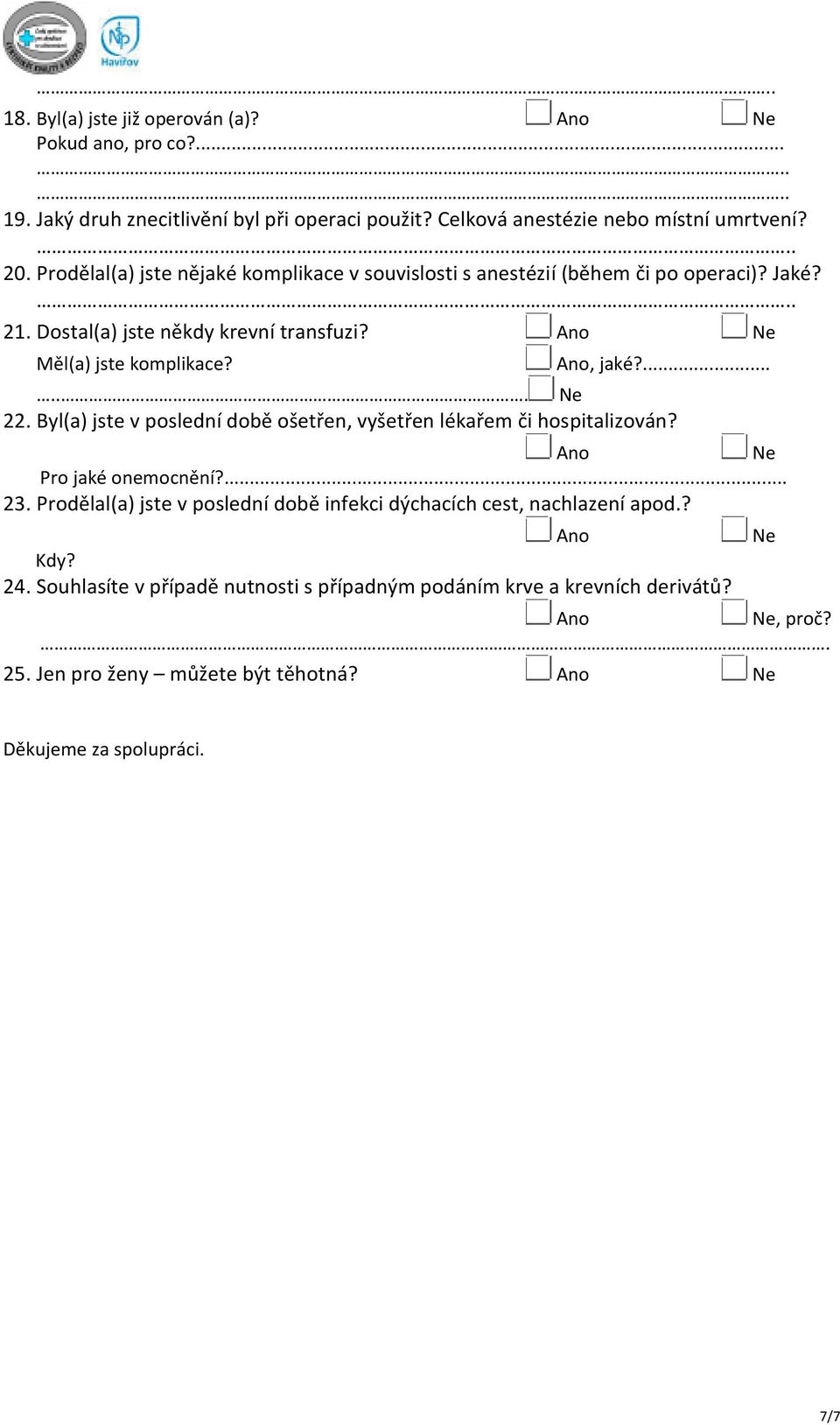 ...... Ne 22. Byl(a) jste v poslední době ošetřen, vyšetřen lékařem či hospitalizován? Ano Ne Pro jaké onemocnění?... 23.