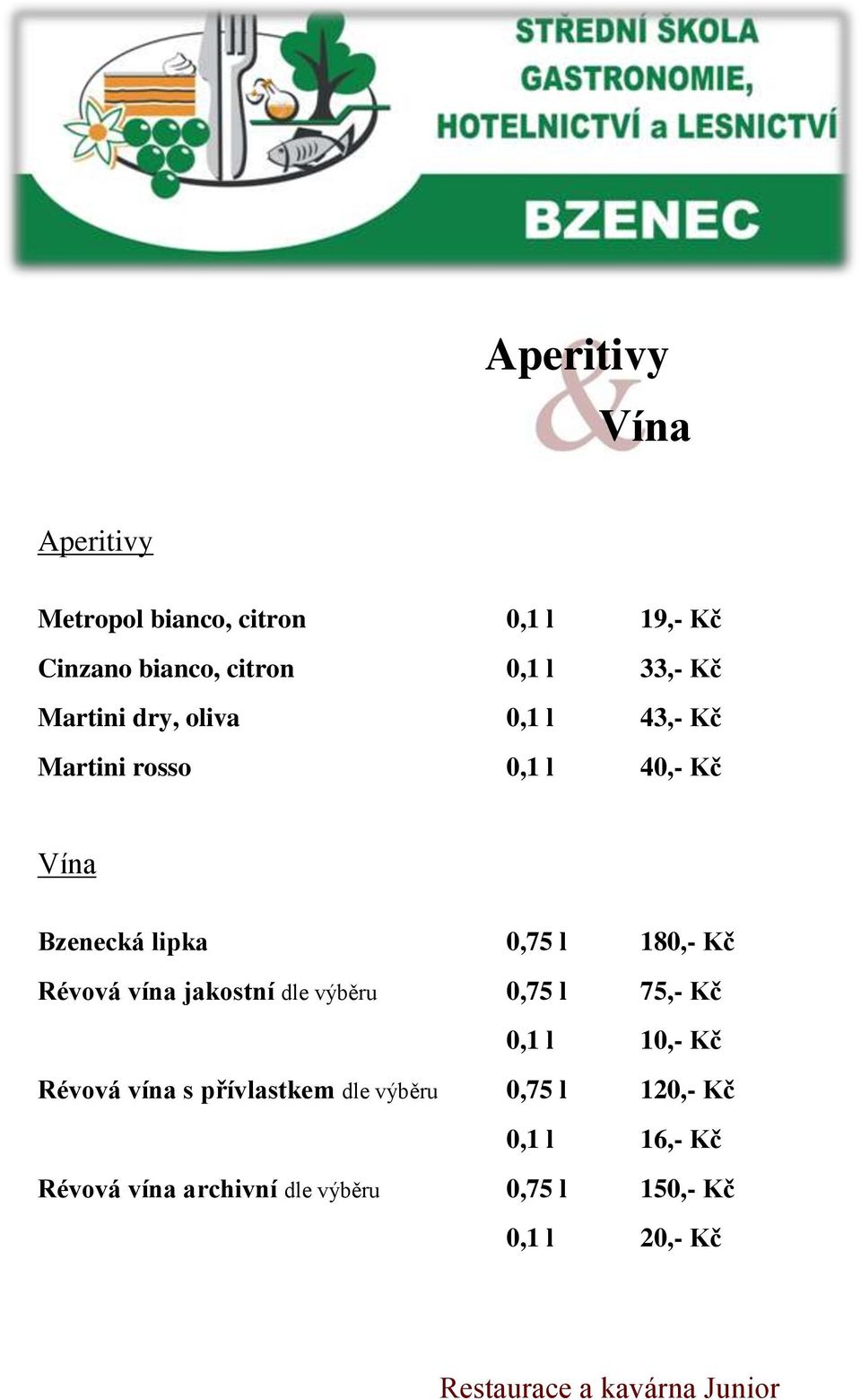 Kč Révová vína jakostní dle výběru 0,75 l 75,- Kč 0,1 l 10,- Kč Révová vína s přívlastkem dle