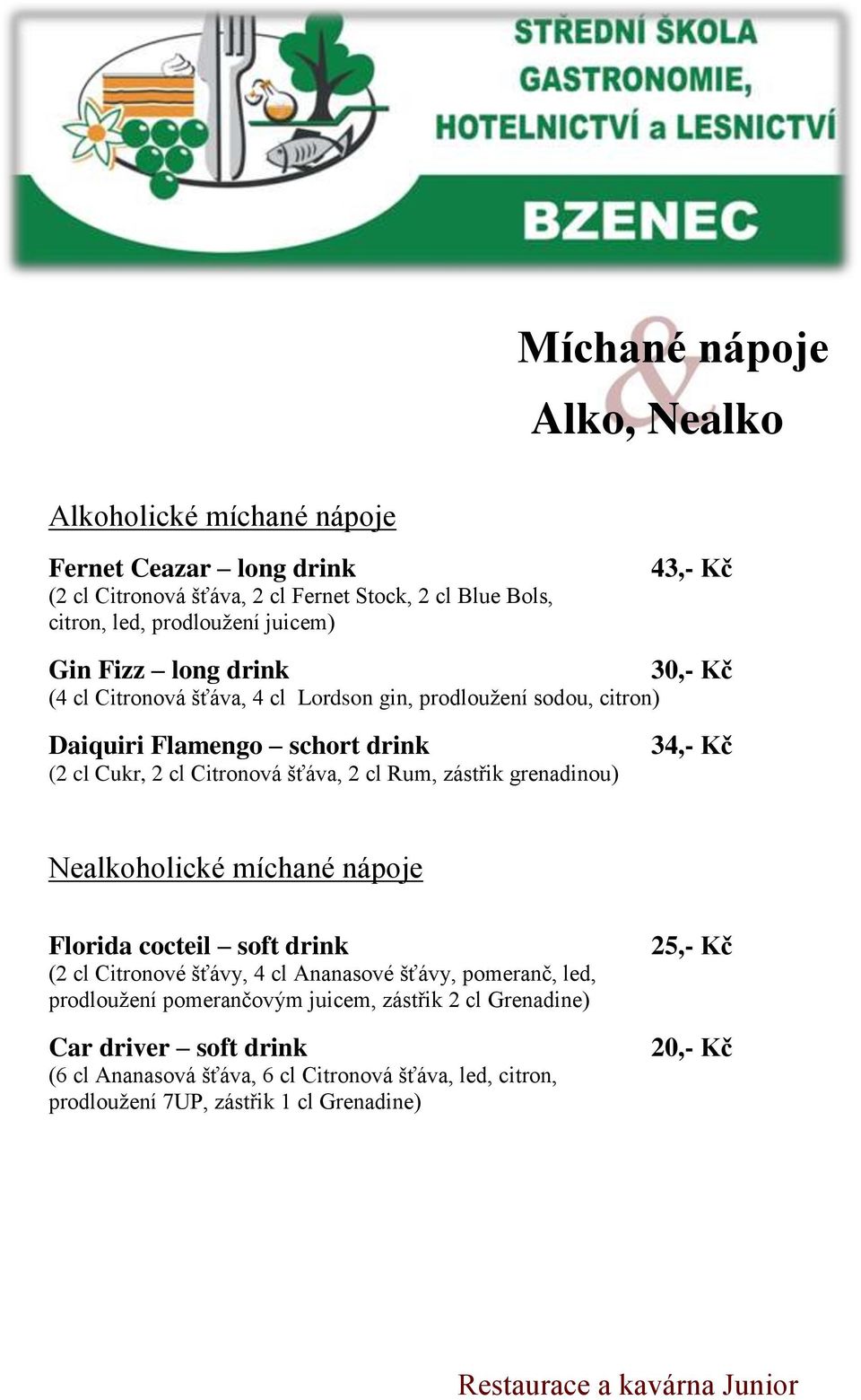 cl Rum, zástřik grenadinou) 34,- Kč Nealkoholické míchané nápoje Florida cocteil soft drink (2 cl Citronové šťávy, 4 cl Ananasové šťávy, pomeranč, led, prodloužení