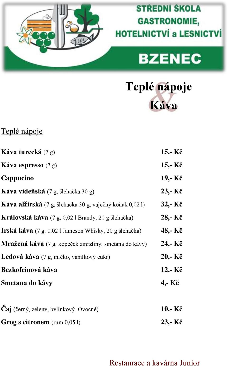 káva (7 g, kopeček zmrzliny, smetana do kávy) Ledová káva (7 g, mléko, vanilkový cukr) Bezkofeinová káva Smetana do kávy 15,- Kč 15,- Kč 19,- Kč