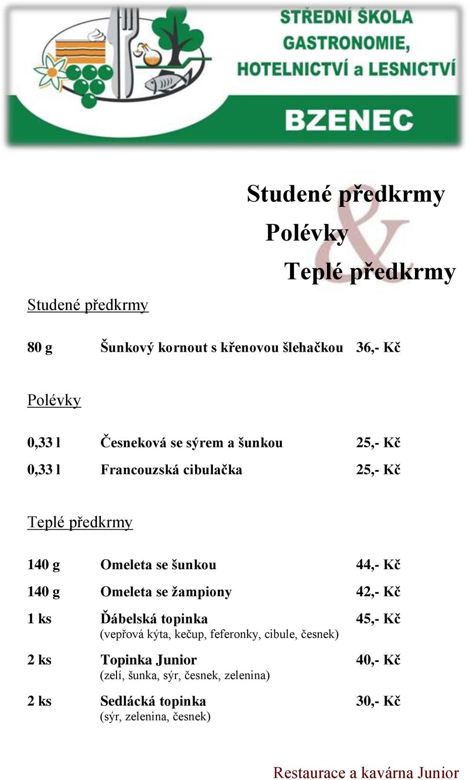 44,- Kč 140 g Omeleta se žampiony 42,- Kč 1 ks Ďábelská topinka 45,- Kč (vepřová kýta, kečup, feferonky, cibule,