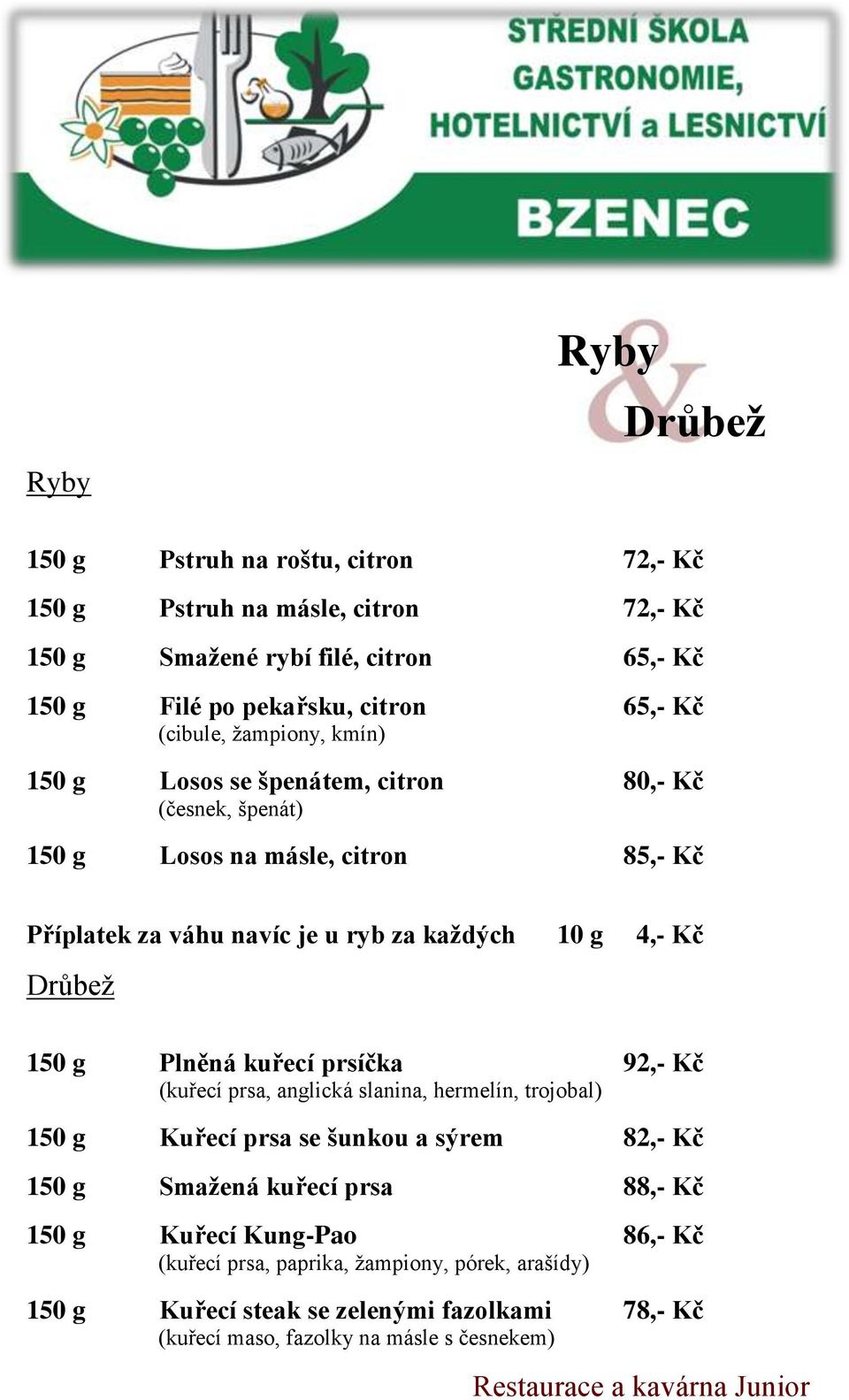 Kč Drůbež 150 g Plněná kuřecí prsíčka 92,- Kč (kuřecí prsa, anglická slanina, hermelín, trojobal) 150 g Kuřecí prsa se šunkou a sýrem 82,- Kč 150 g Smažená kuřecí prsa 88,-