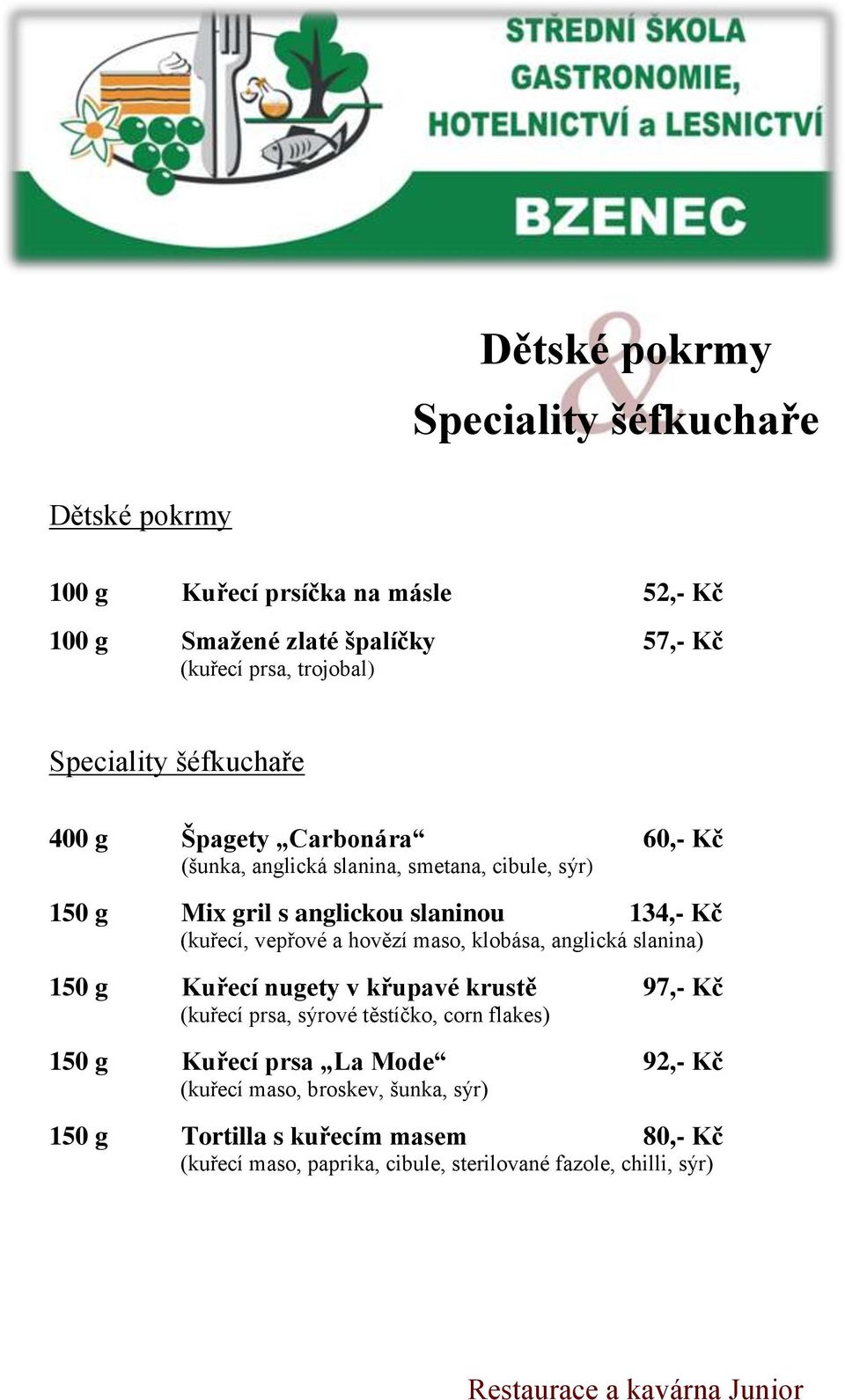 (kuřecí, vepřové a hovězí maso, klobása, anglická slanina) 150 g Kuřecí nugety v křupavé krustě 97,- Kč (kuřecí prsa, sýrové těstíčko, corn flakes) 150 g