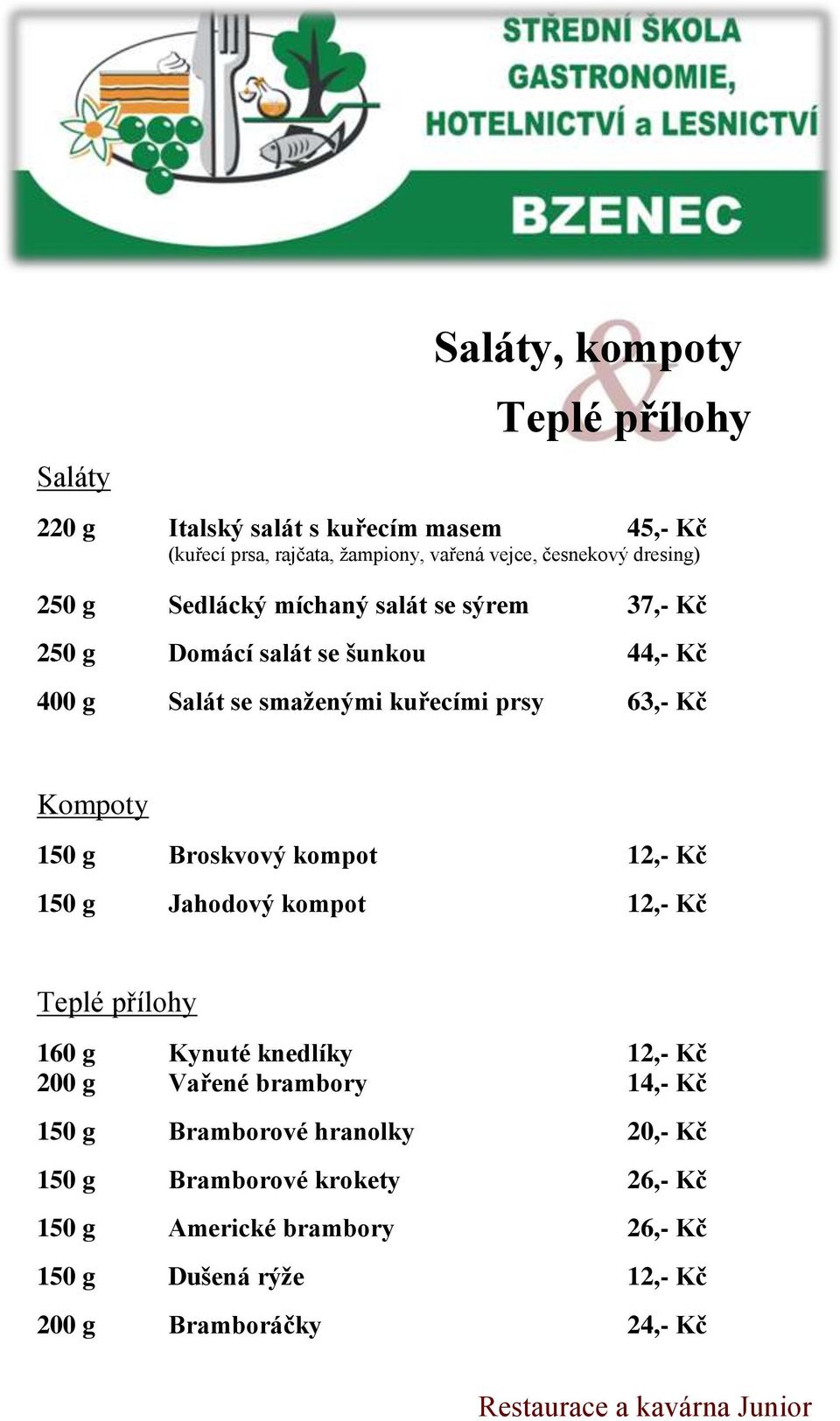 Kompoty 150 g Broskvový kompot 12,- Kč 150 g Jahodový kompot 12,- Kč Teplé přílohy 160 g Kynuté knedlíky 12,- Kč 200 g Vařené brambory 14,- Kč