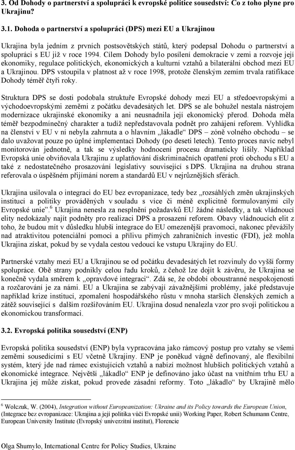 Cílem Dohody bylo posílení demokracie v zemi a rozvoje její ekonomiky, regulace politických, ekonomických a kulturní vztahů a bilaterální obchod mezi EU a Ukrajinou.