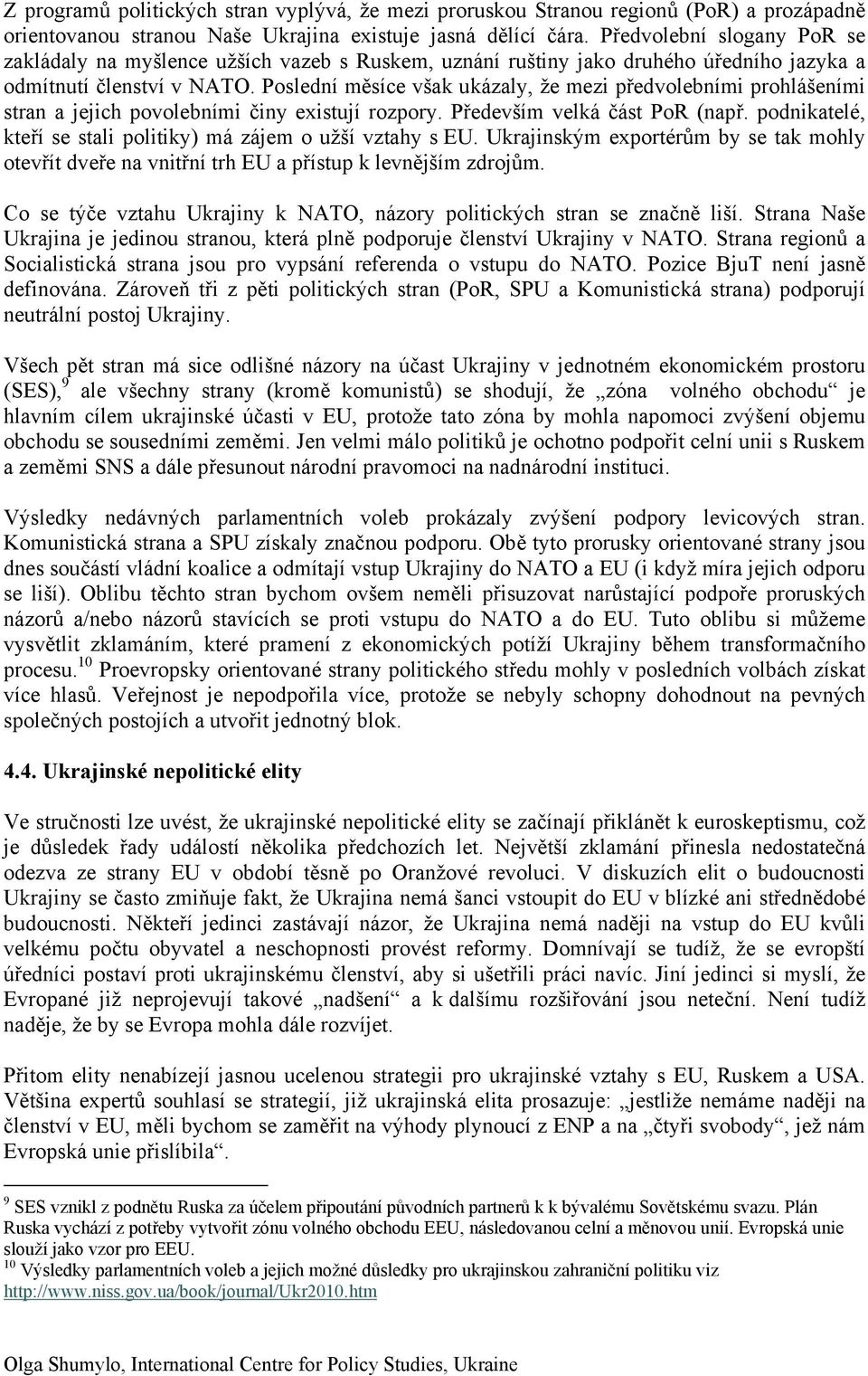 Poslední měsíce však ukázaly, že mezi předvolebními prohlášeními stran a jejich povolebními činy existují rozpory. Především velká část PoR (např.