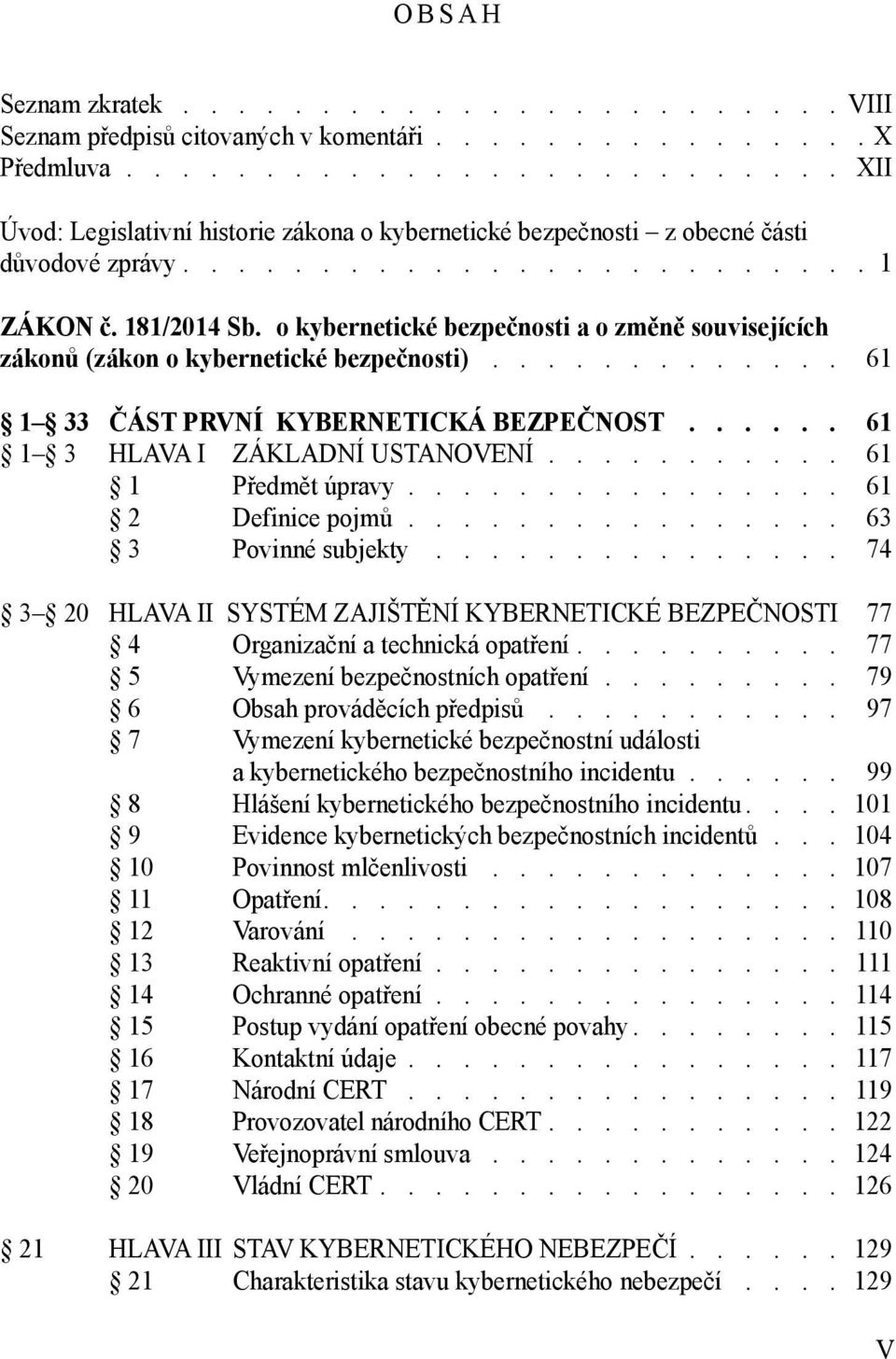 o kybernetické bezpečnosti a o změně souvisejících zákonů (zákon o kybernetické bezpečnosti)............. 61 1 33 ČÁST PRVNÍ KYBERNETICKÁ BEZPEČNOST...... 61 1 3 HLAVA I ZÁKLADNÍ USTANOVENÍ.