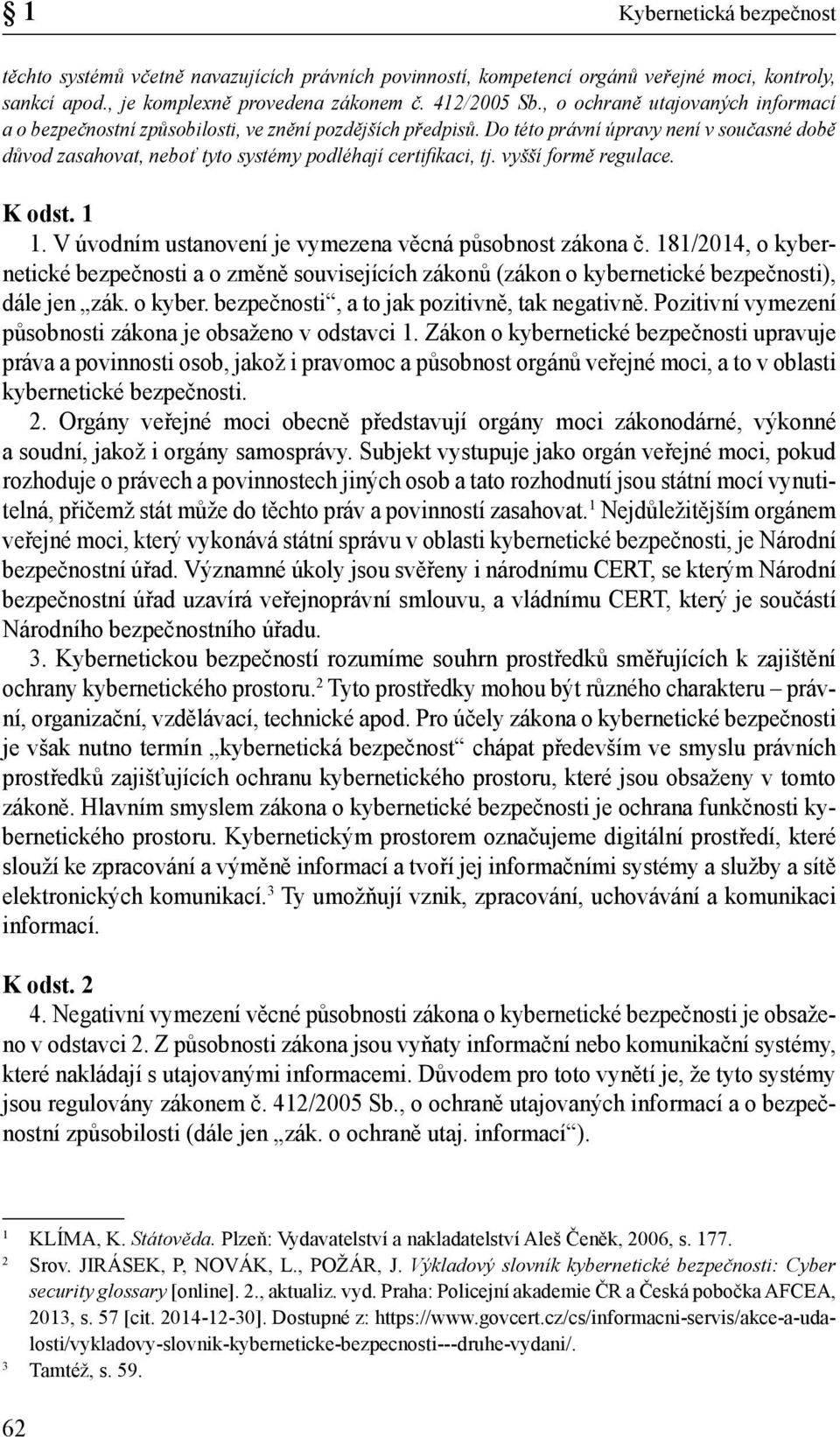 vyšší formě regulace. K odst. 1 1. V úvodním ustanovení je vymezena věcná působnost zákona č.