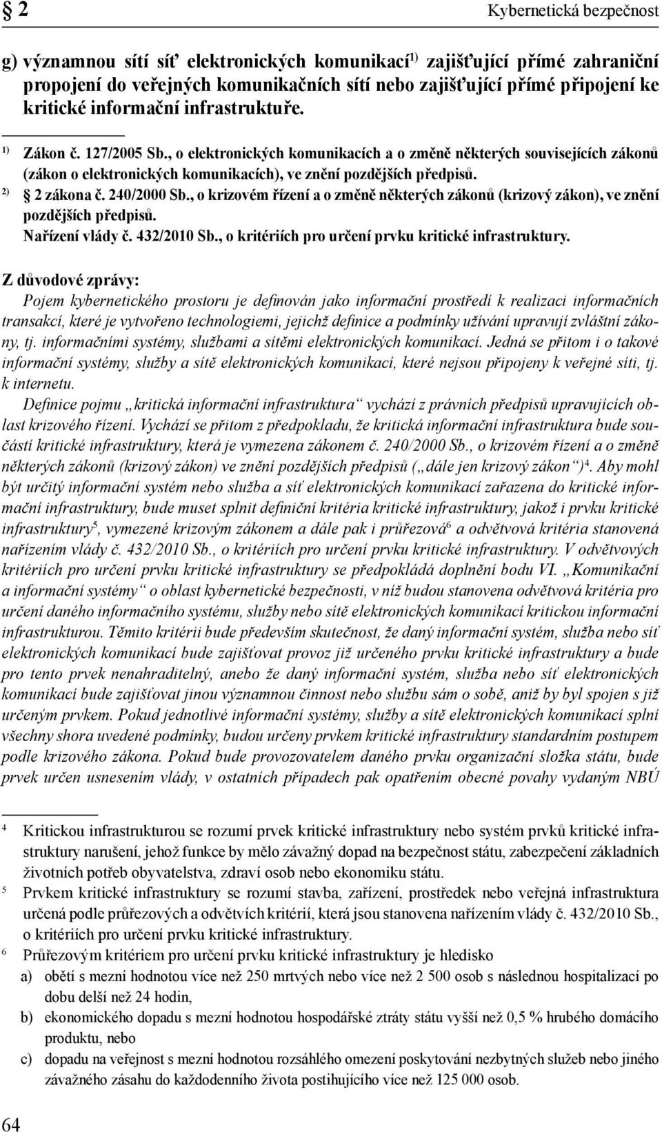 2) 2 zákona č. 240/2000 Sb., o krizovém řízení a o změně některých zákonů (krizový zákon), ve znění pozdějších předpisů. Nařízení vlády č. 432/2010 Sb.