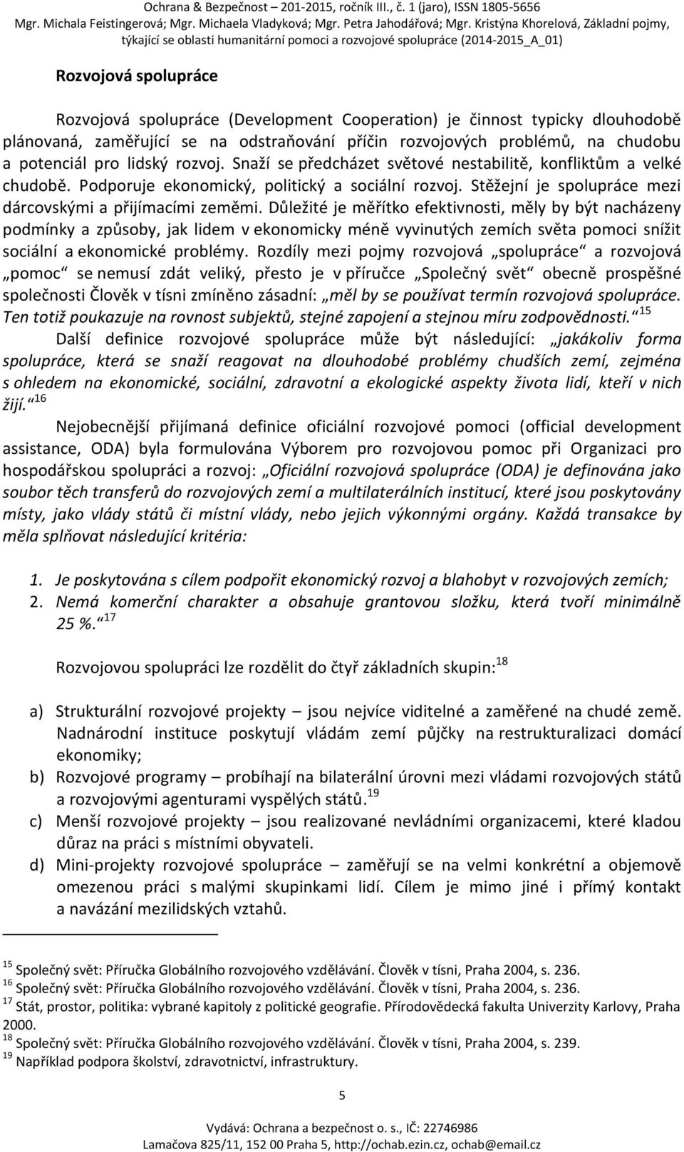 Důležité je měřítko efektivnosti, měly by být nacházeny podmínky a způsoby, jak lidem v ekonomicky méně vyvinutých zemích světa pomoci snížit sociální a ekonomické problémy.