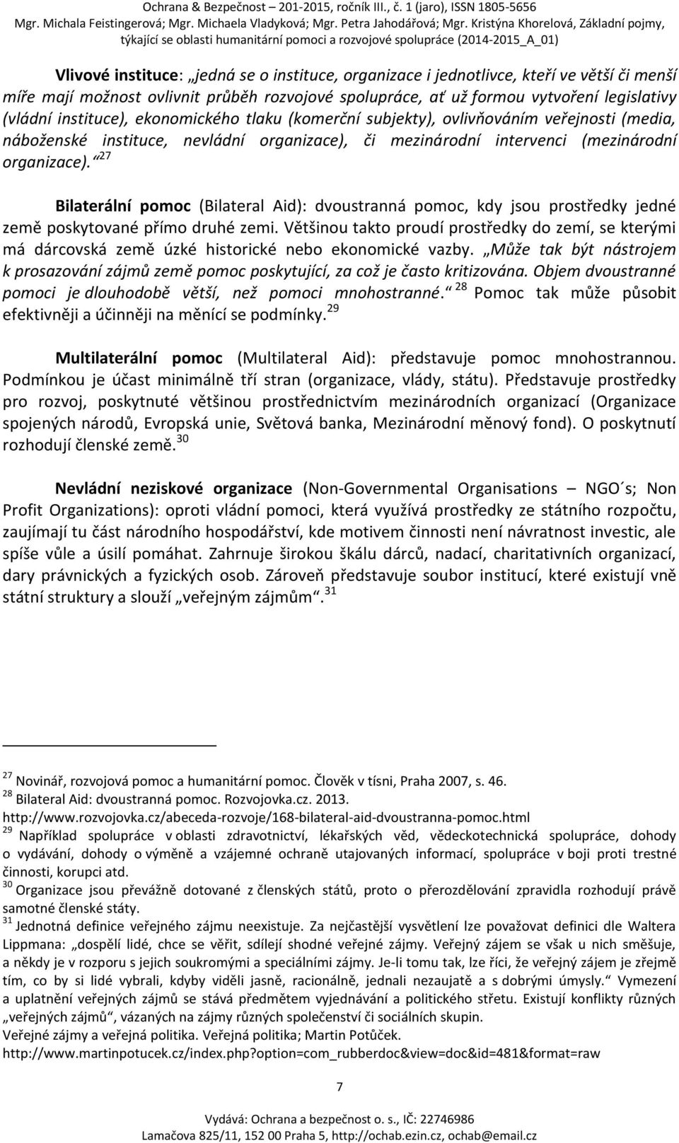 27 Bilaterální pomoc (Bilateral Aid): dvoustranná pomoc, kdy jsou prostředky jedné země poskytované přímo druhé zemi.