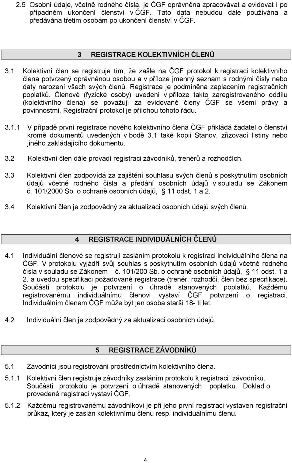 1 Kolektivní člen se registruje tím, že zašle na ČGF protokol k registraci kolektivního člena potvrzený oprávněnou osobou a v příloze jmenný seznam s rodnými čísly nebo daty narození všech svých