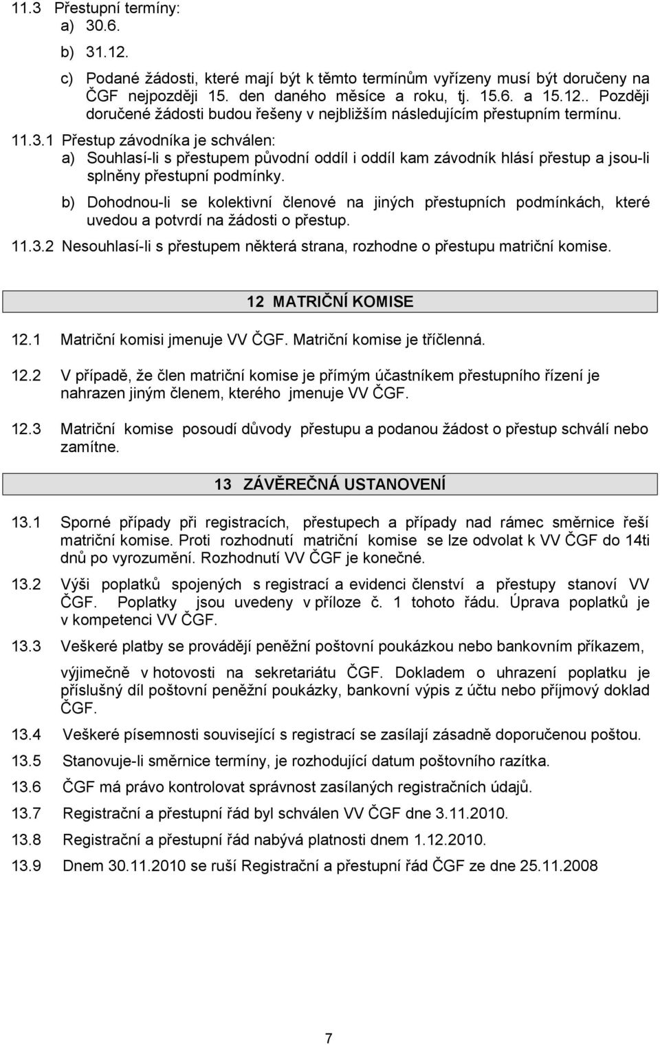 b) Dohodnou-li se kolektivní členové na jiných přestupních podmínkách, které uvedou a potvrdí na žádosti o přestup. 11.3.