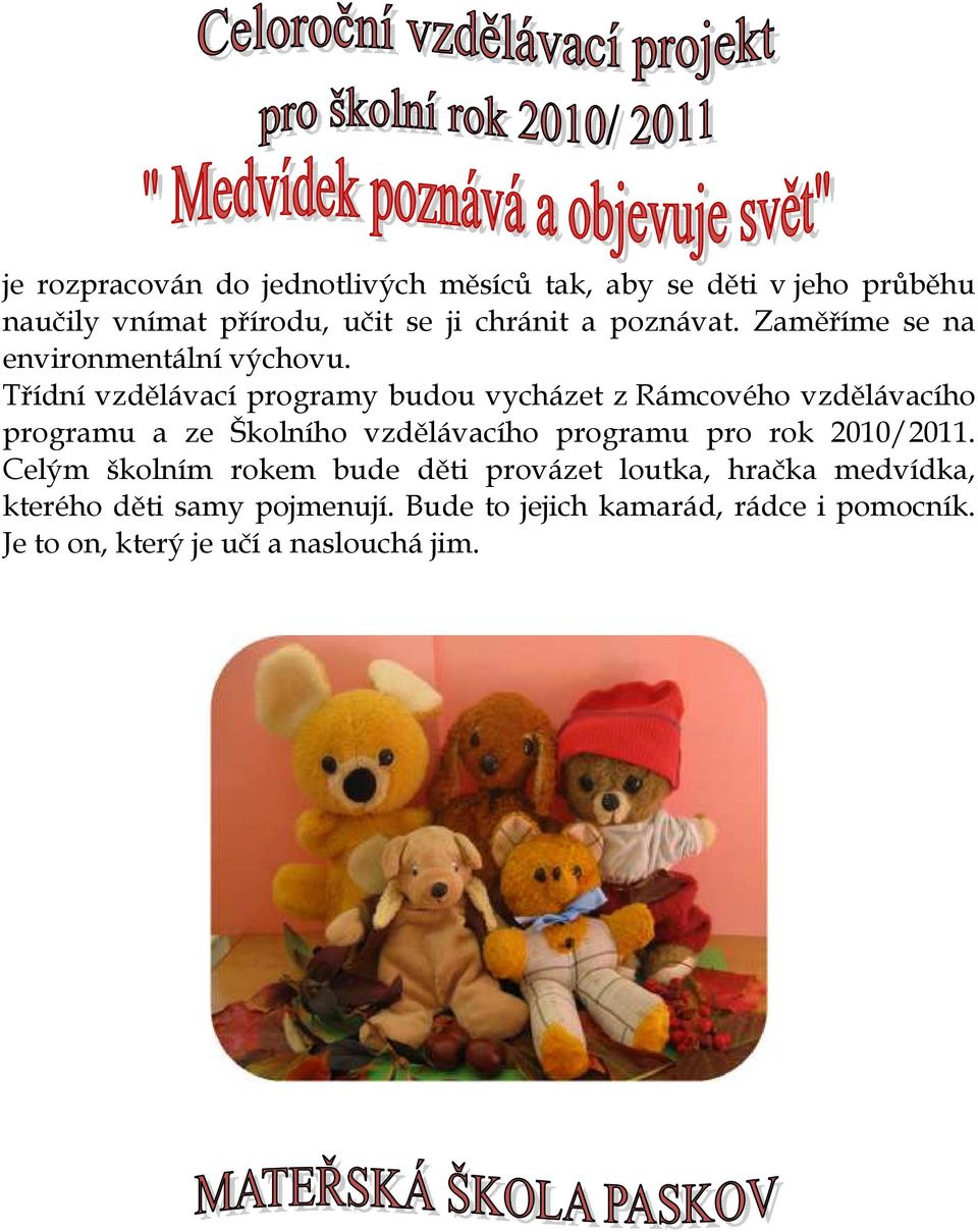 Třídní vzdělávací programy budou vycházet z Rámcového vzdělávacího programu a ze Školního vzdělávacího programu pro