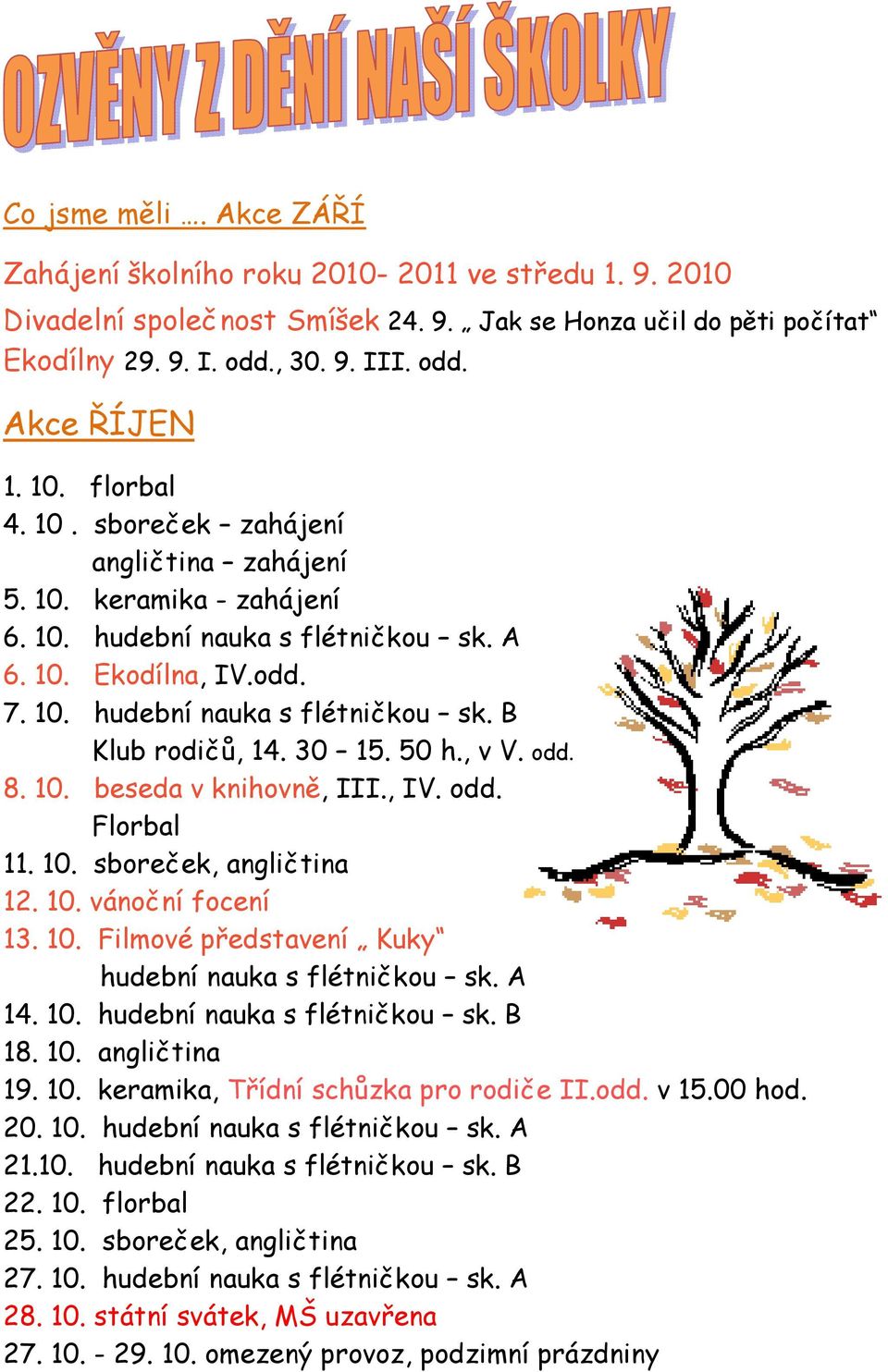 30 15. 50 h., v V. odd. 8. 10. beseda v knihovně, III., IV. odd. Florbal 11. 10. sboreček, angličtina 12. 10. vánoční focení 13. 10. Filmové představení Kuky hudební nauka s flétničkou sk. A 14. 10. hudební nauka s flétničkou sk. B 18.