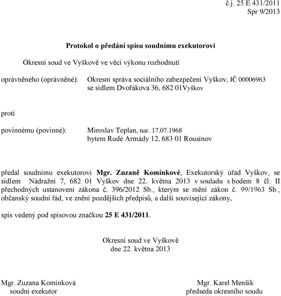 Dvořákova 36, 682 01Vyškov povinnému (povinné): Miroslav Teplan, nar. 17.07.