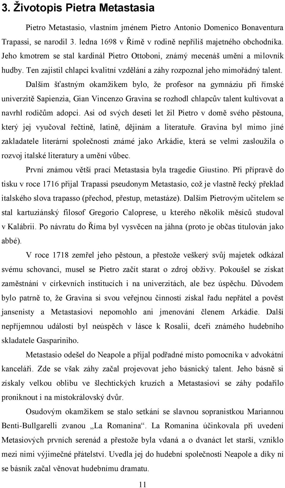 Dalším šťastným okamžikem bylo, že profesor na gymnáziu při římské univerzitě Sapienzia, Gian Vincenzo Gravina se rozhodl chlapcův talent kultivovat a navrhl rodičům adopci.