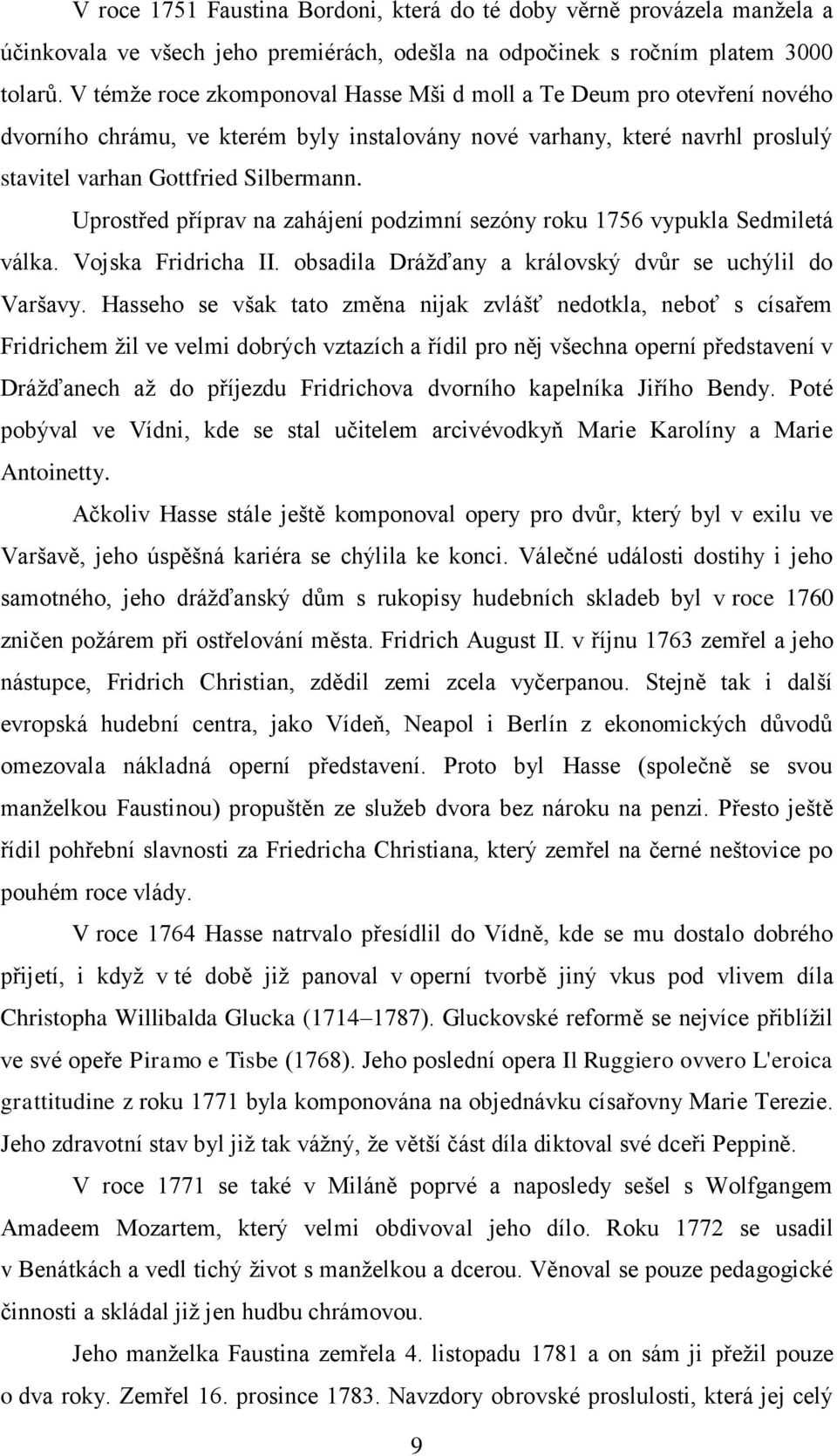 Uprostřed příprav na zahájení podzimní sezóny roku 1756 vypukla Sedmiletá válka. Vojska Fridricha II. obsadila Drážďany a královský dvůr se uchýlil do Varšavy.