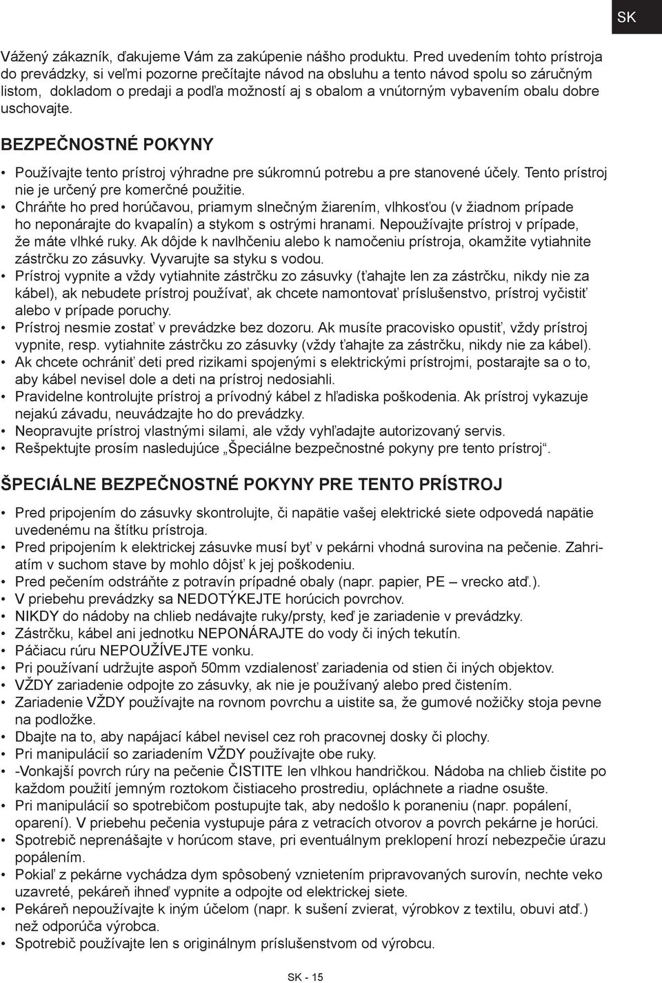 obalu dobre uschovajte. Bezpečnostné pokyny Používajte tento prístroj výhradne pre súkromnú potrebu a pre stanovené účely. Tento prístroj nie je určený pre komerčné použitie.