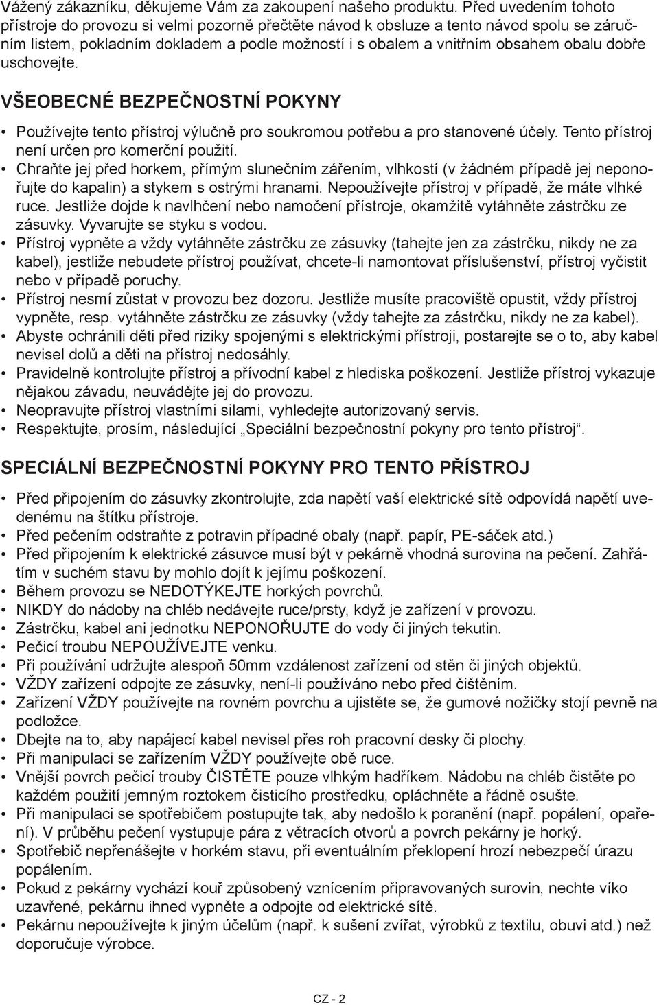 dobře uschovejte. Všeobecné bezpečnostní pokyny Používejte tento přístroj výlučně pro soukromou potřebu a pro stanovené účely. Tento přístroj není určen pro komerční použití.