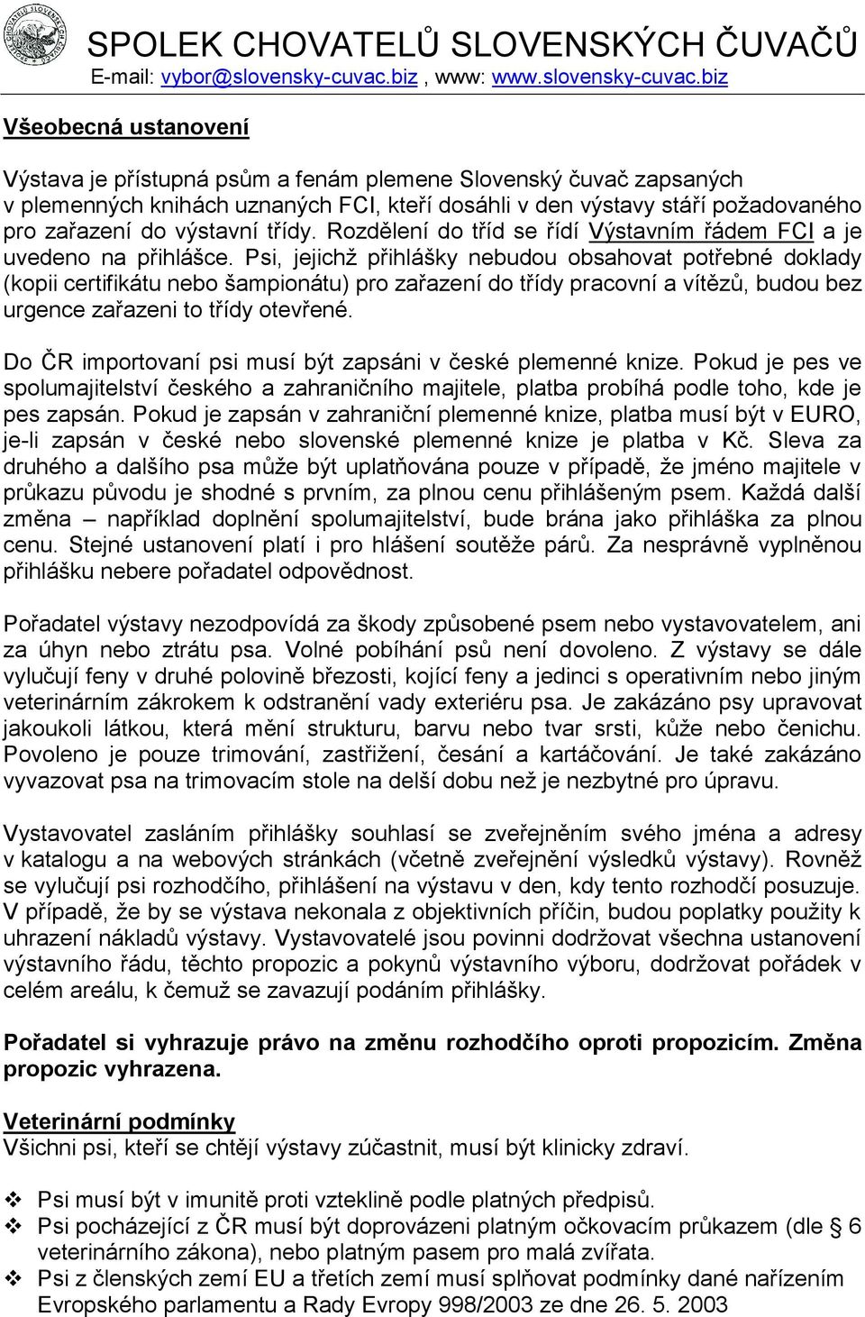 Psi, jejichž přihlášky nebudou obsahovat potřebné doklady (kopii certifikátu nebo šampionátu) pro zařazení do třídy pracovní a vítězů, budou bez urgence zařazeni to třídy otevřené.