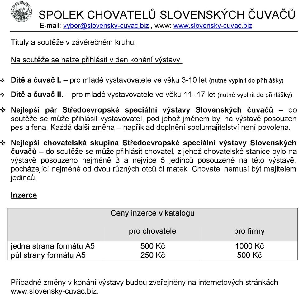 na výstavě posouzen pes a fena. Každá další změna například doplnění spolumajitelství není povolena.