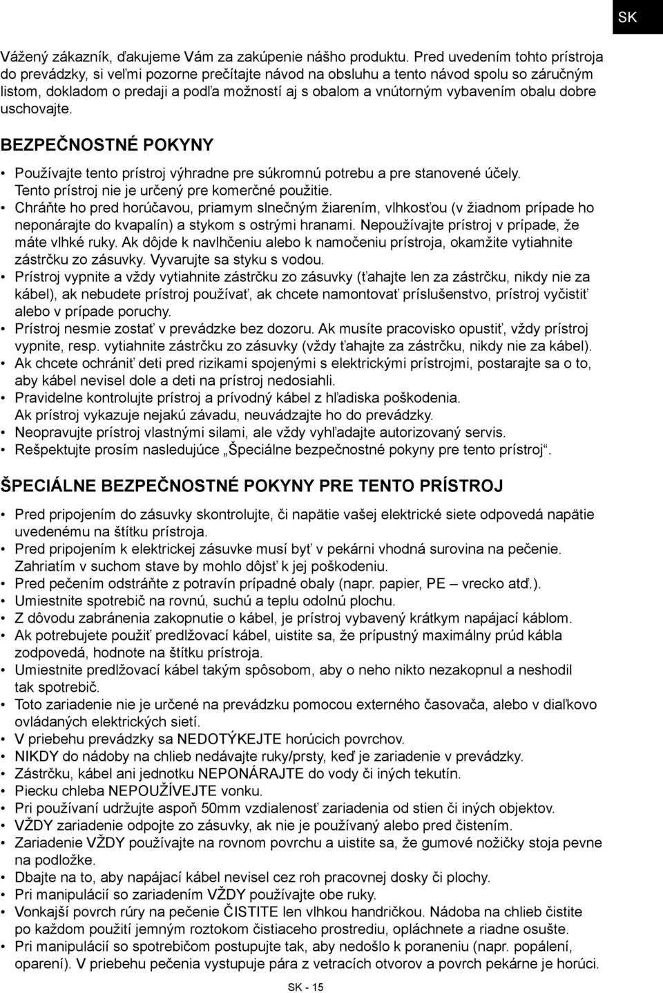 obalu dobre uschovajte. Bezpečnostné pokyny Používajte tento prístroj výhradne pre súkromnú potrebu a pre stanovené účely. Tento prístroj nie je určený pre komerčné použitie.