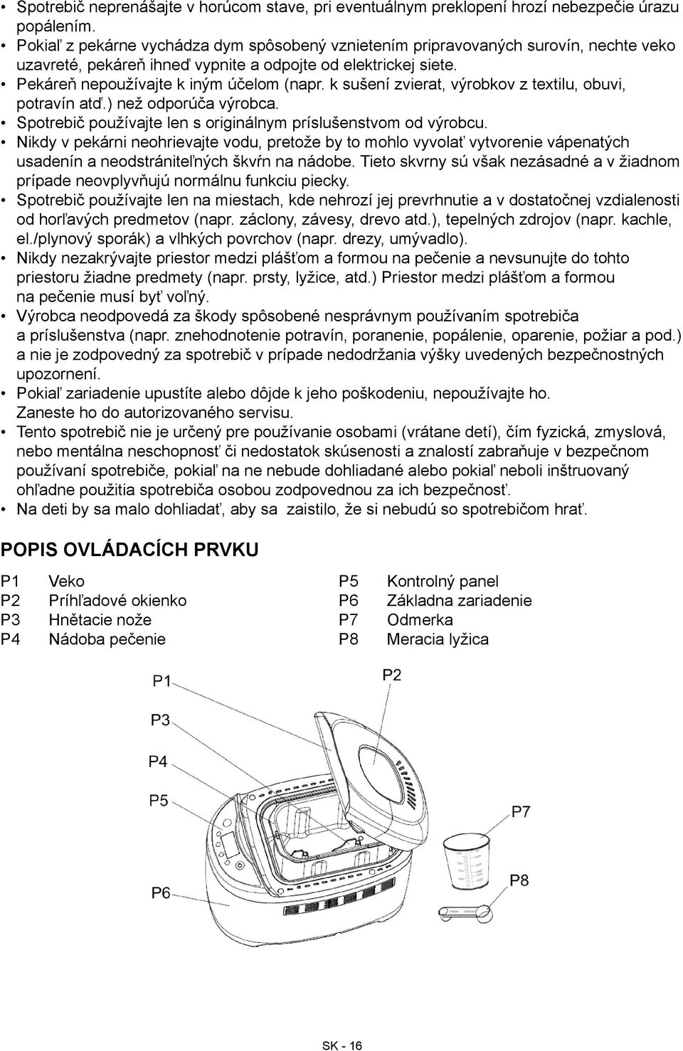 k sušení zvierat, výrobkov z textilu, obuvi, potravín atď.) než odporúča výrobca. Spotrebič používajte len s originálnym príslušenstvom od výrobcu.