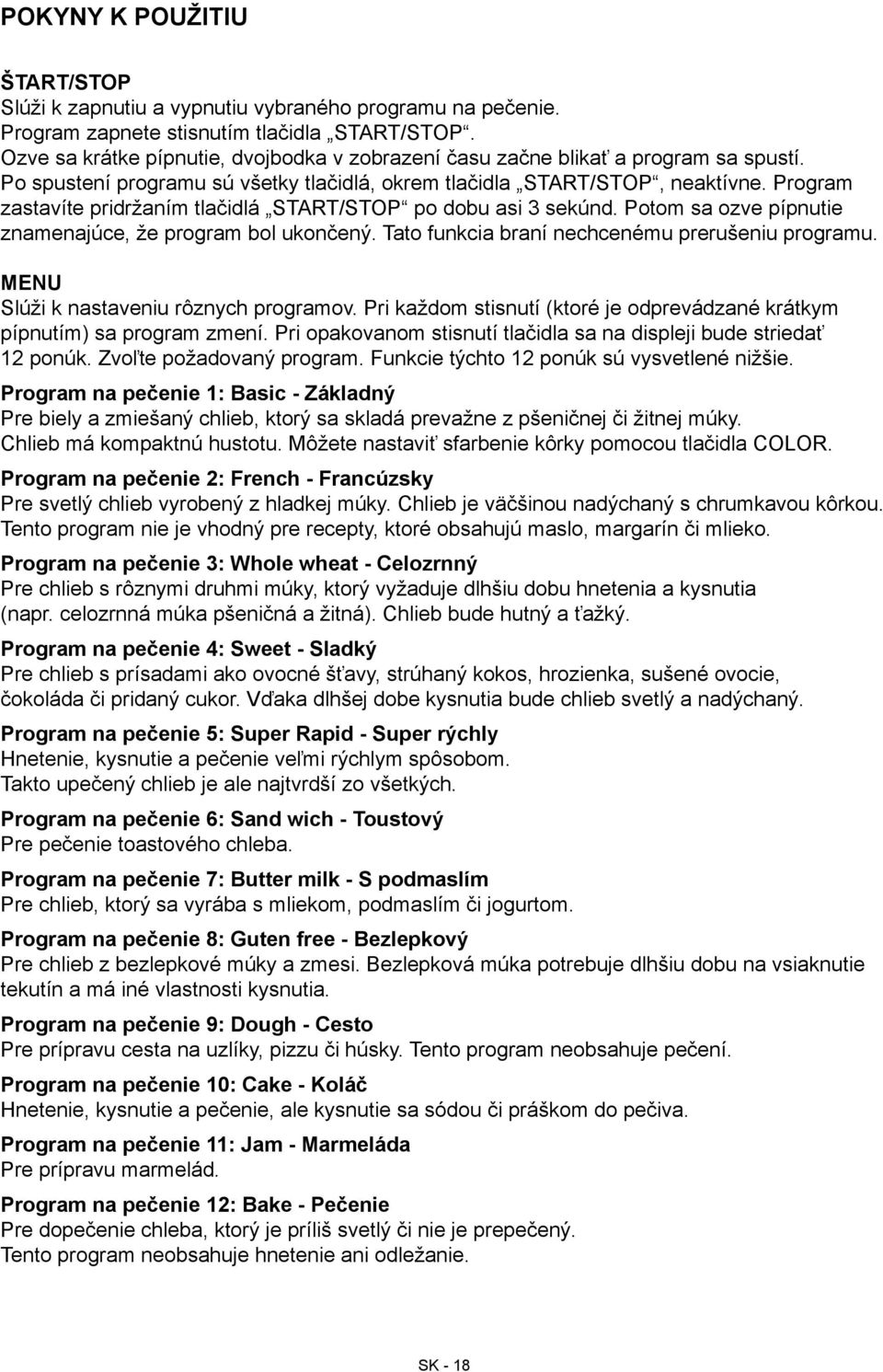 Program zastavíte pridržaním tlačidlá START/STOP po dobu asi 3 sekúnd. Potom sa ozve pípnutie znamenajúce, že program bol ukončený. Tato funkcia braní nechcenému prerušeniu programu.