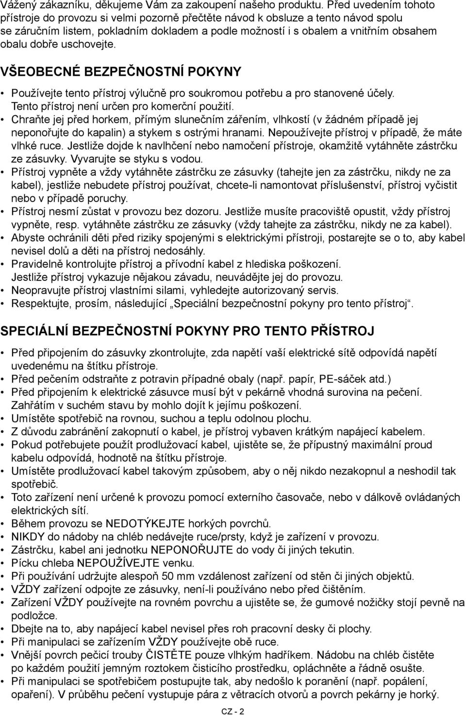 dobře uschovejte. Všeobecné bezpečnostní pokyny Používejte tento přístroj výlučně pro soukromou potřebu a pro stanovené účely. Tento přístroj není určen pro komerční použití.