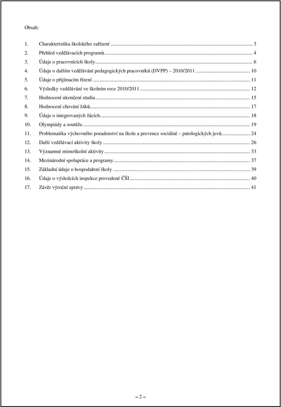 Údaje o integrovaných žácích... 18 10. Olympiády a soutěže... 19 11. Problematika výchovného poradenství na škole a prevence sociálně patologických jevů... 24 12.