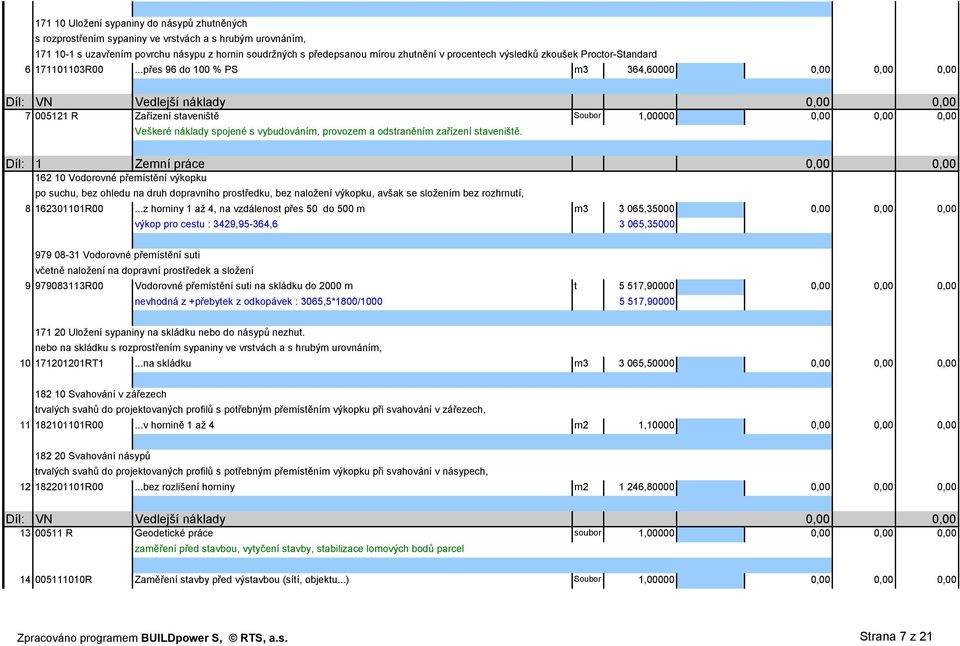 ..přes 96 do 100 % PS m3 364,60000 0,00 0,00 0,00 Díl: VN Vedlejší náklady 0,00 0,00 7 005121 R Zařízení staveniště Soubor 000 0,00 0,00 0,00 Veškeré náklady spojené s vybudováním, provozem a