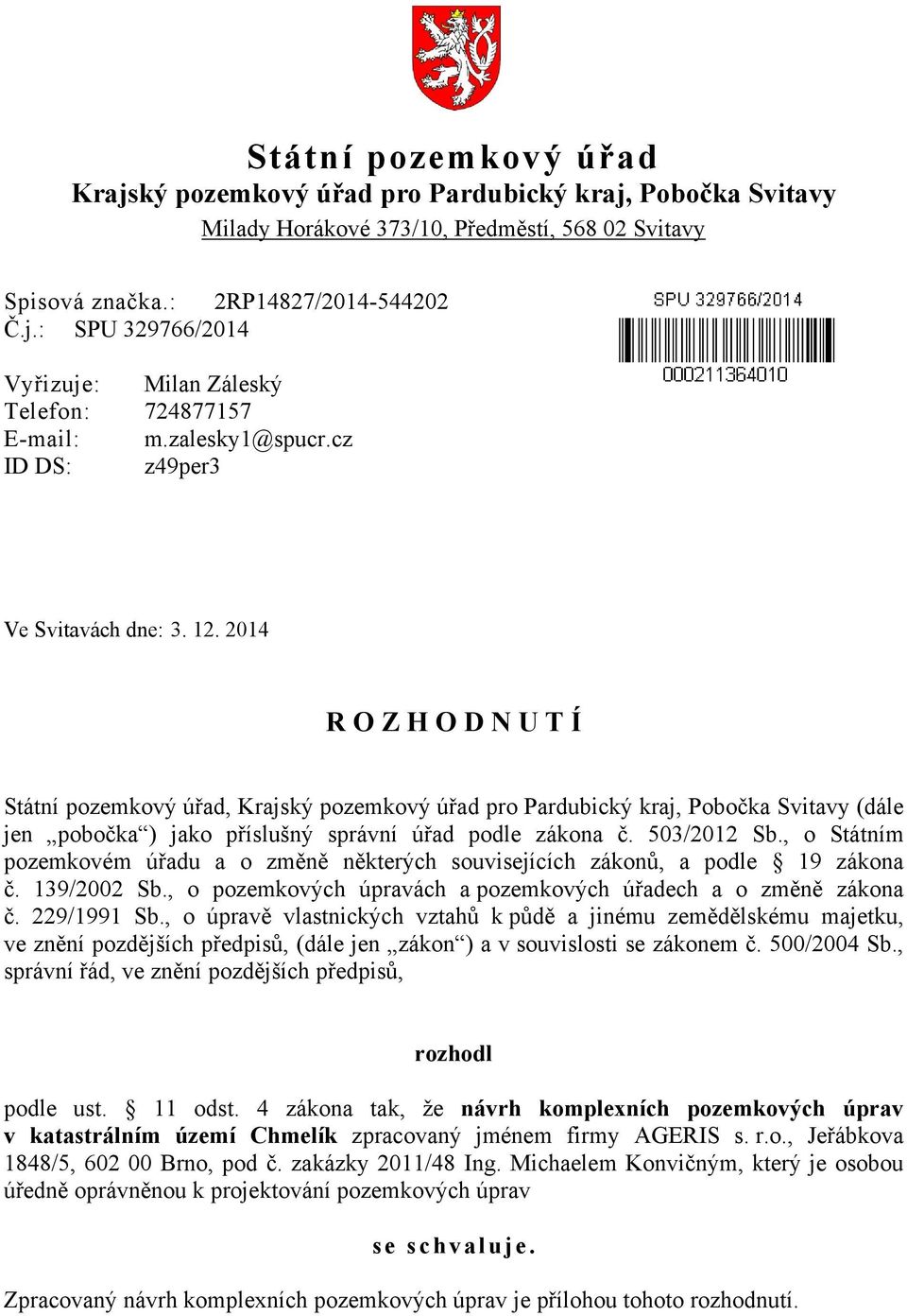 2014 R O Z H O D N U T Í Státní pozemkový úřad, Krajský pozemkový úřad pro Pardubický kraj, Pobočka Svitavy (dále jen pobočka ) jako příslušný správní úřad podle zákona č. 503/2012 Sb.