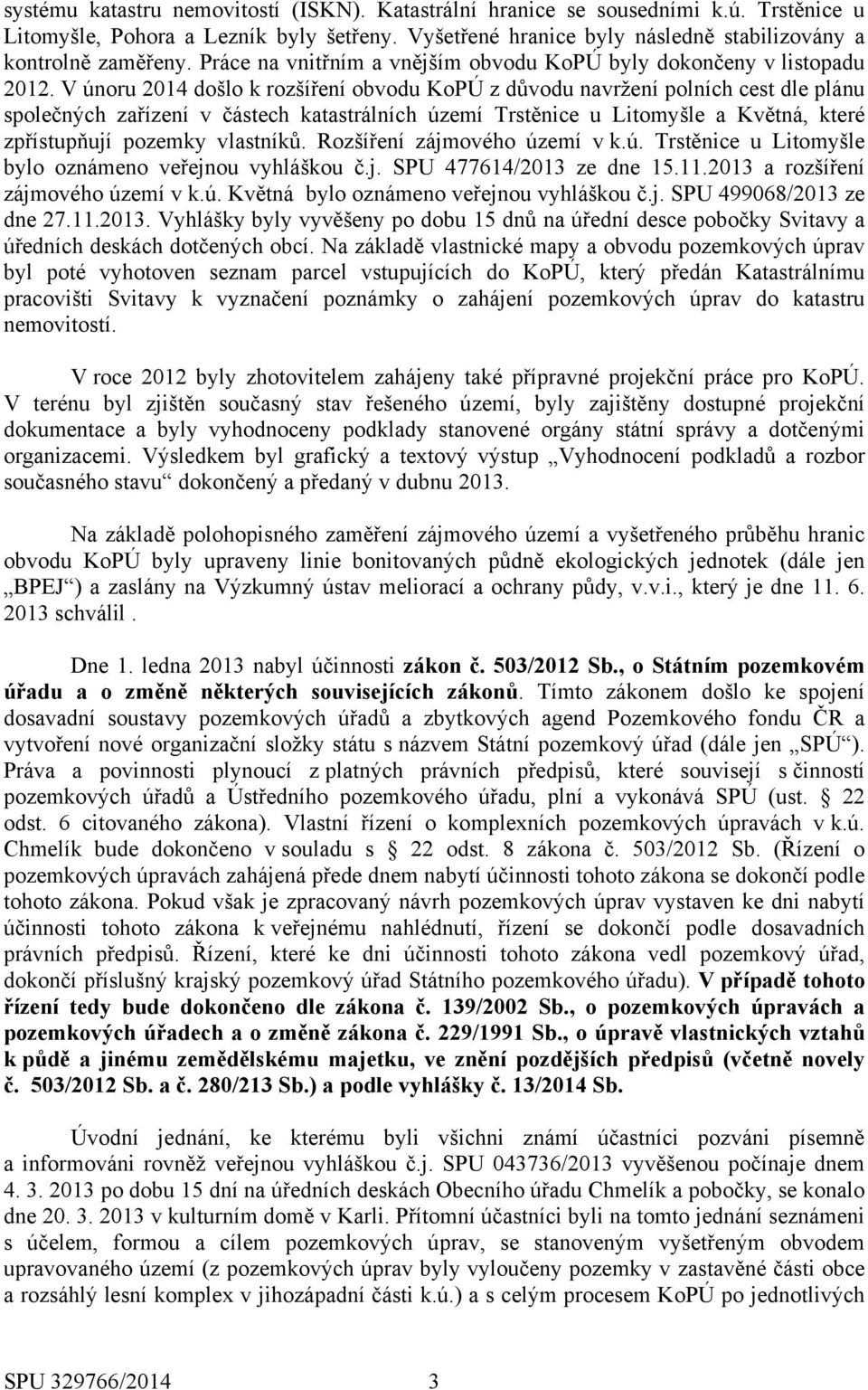 V únoru 2014 došlo k rozšíření obvodu KoPÚ z důvodu navržení polních cest dle plánu společných zařízení v částech katastrálních území Trstěnice u Litomyšle a Květná, které zpřístupňují pozemky