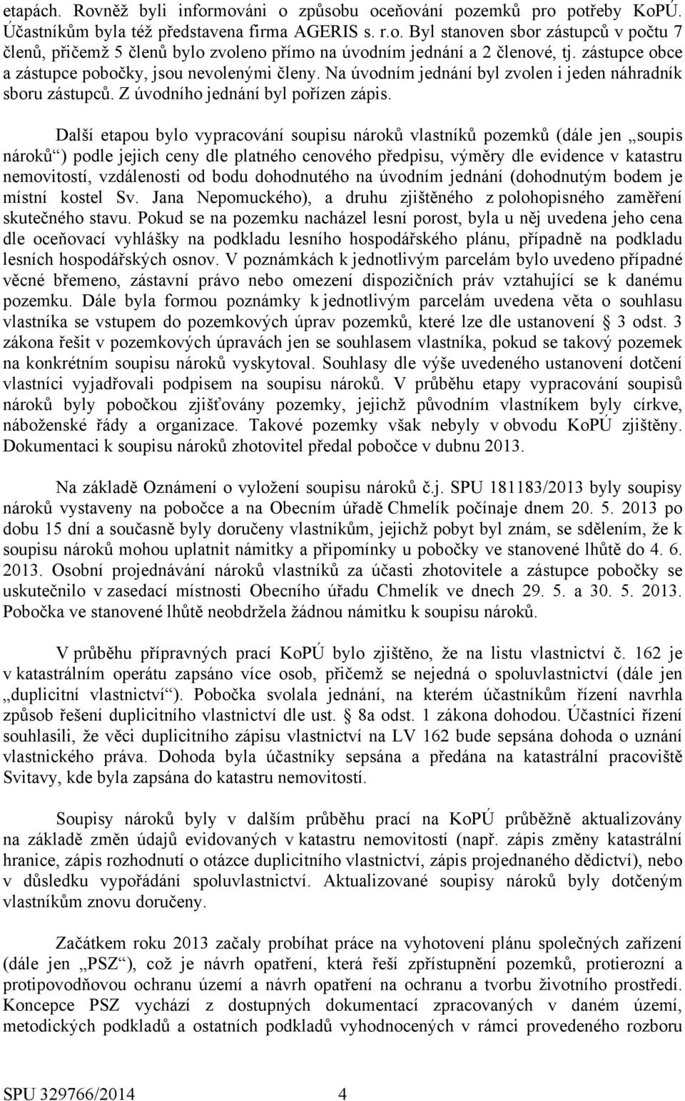 Další etapou bylo vypracování soupisu nároků vlastníků pozemků (dále jen soupis nároků ) podle jejich ceny dle platného cenového předpisu, výměry dle evidence v katastru nemovitostí, vzdálenosti od