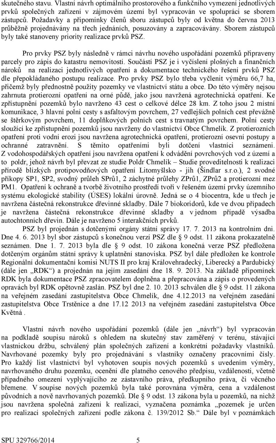 Sborem zástupců byly také stanoveny priority realizace prvků PSZ. Pro prvky PSZ byly následně v rámci návrhu nového uspořádání pozemků připraveny parcely pro zápis do katastru nemovitostí.