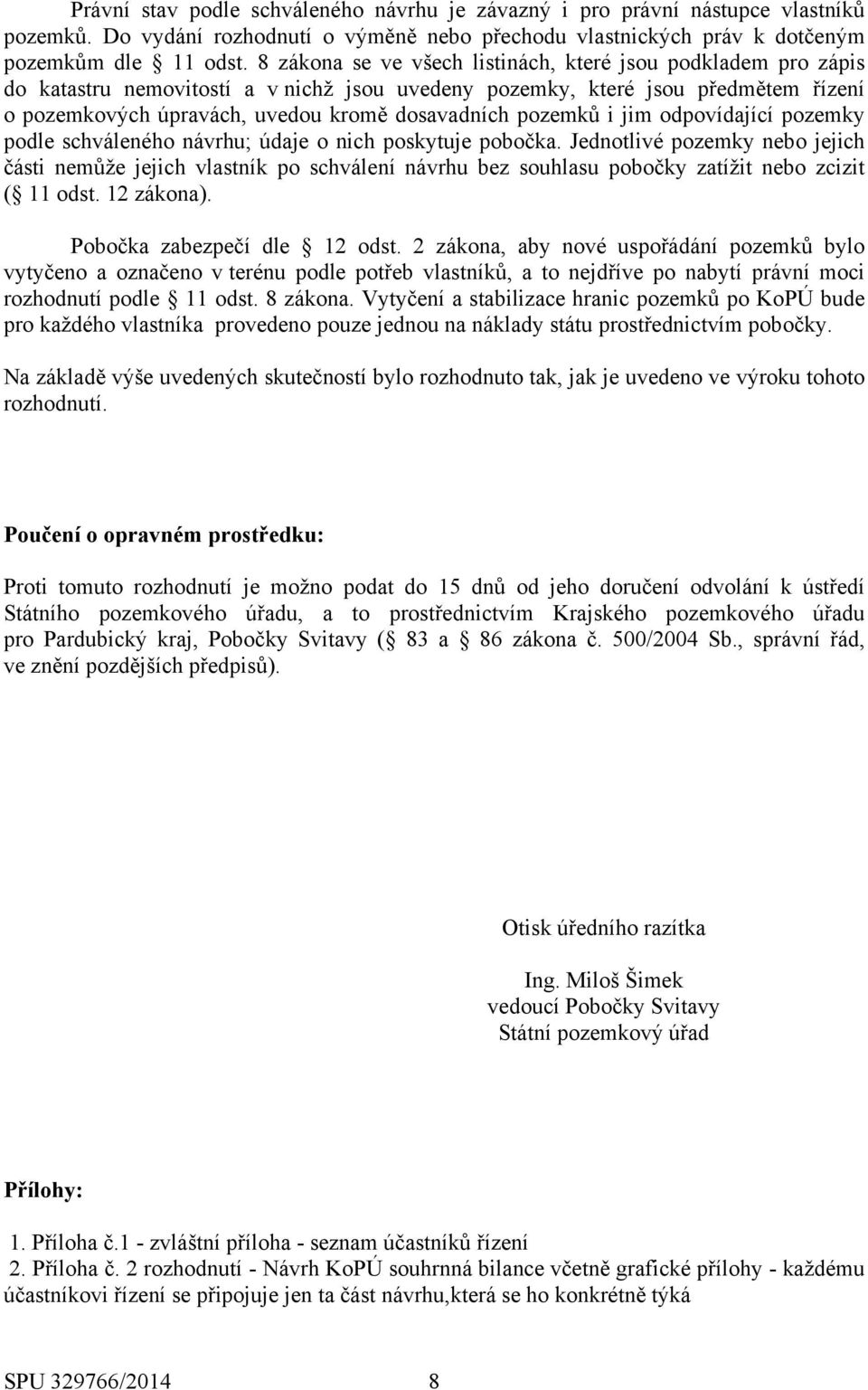 pozemků i jim odpovídající pozemky podle schváleného návrhu; údaje o nich poskytuje pobočka.