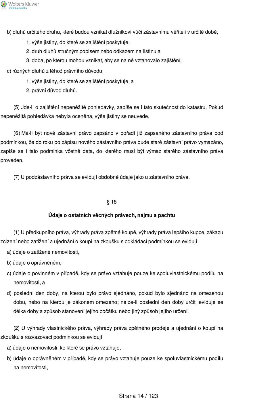 výše jistiny, do které se zajištění poskytuje, a 2. právní důvod dluhů. (5) Jde-li o zajištění nepeněžité pohledávky, zapíše se i tato skutečnost do katastru.